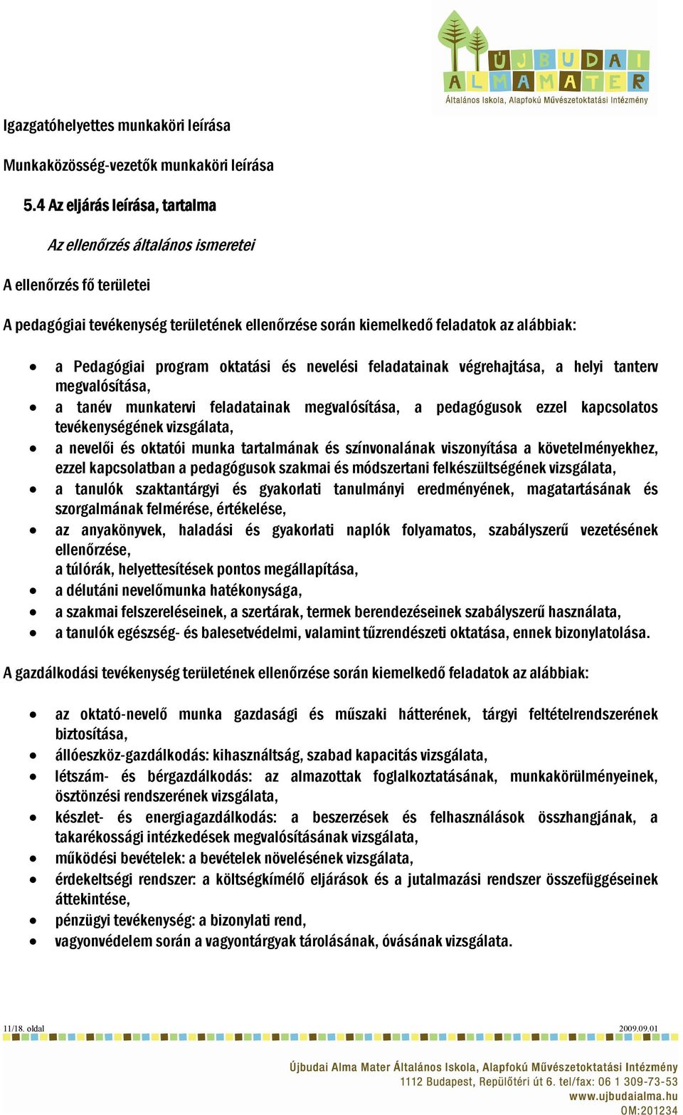 program oktatási és nevelési feladatainak végrehajtása, a helyi tanterv megvalósítása, a tanév munkatervi feladatainak megvalósítása, a pedagógusok ezzel kapcsolatos tevékenységének vizsgálata, a