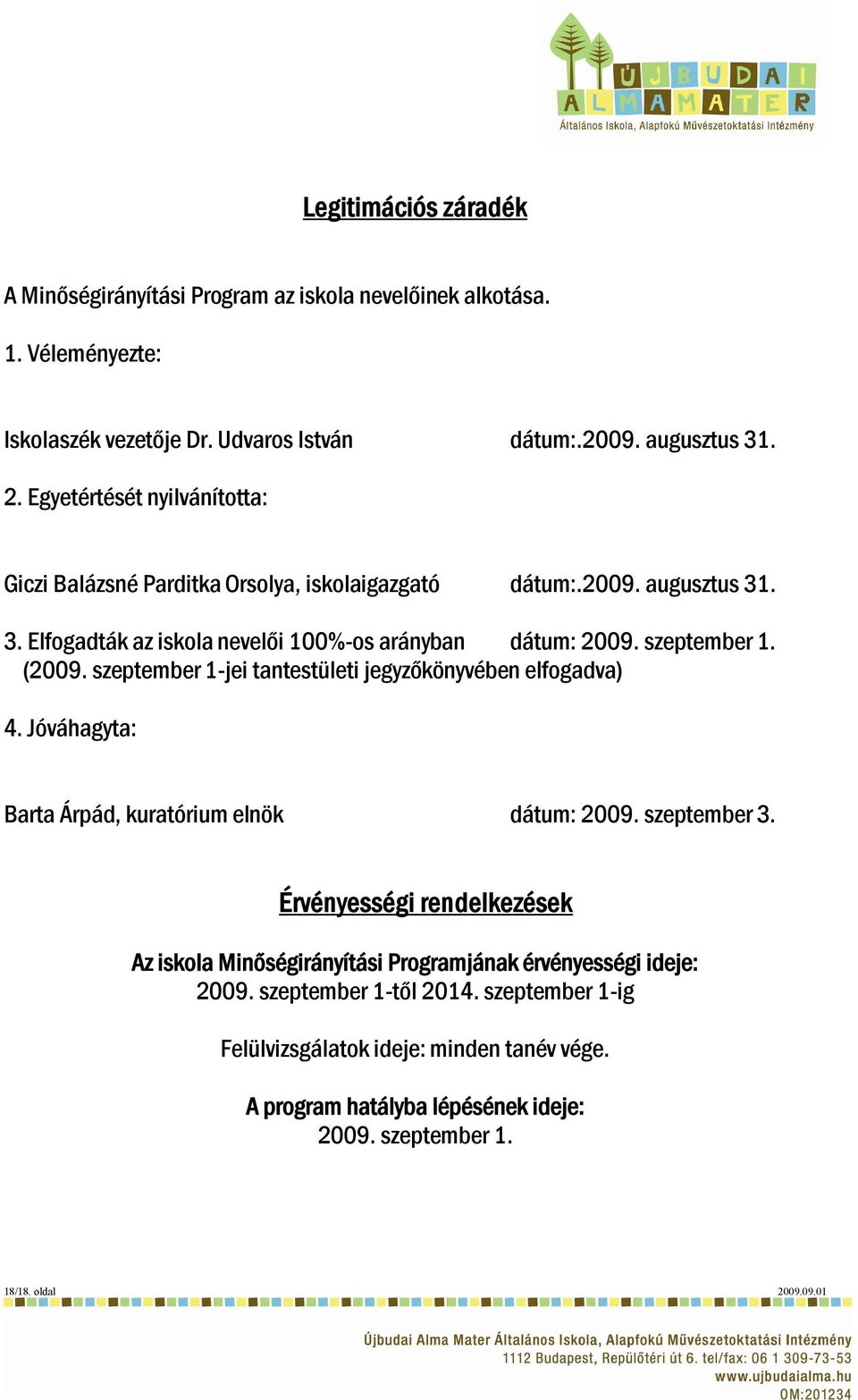 (2009. szeptember 1-jei tantestületi jegyzőkönyvében elfogadva) 4. Jóváhagyta: Barta Árpád, kuratórium elnök dátum: 2009. szeptember 3.