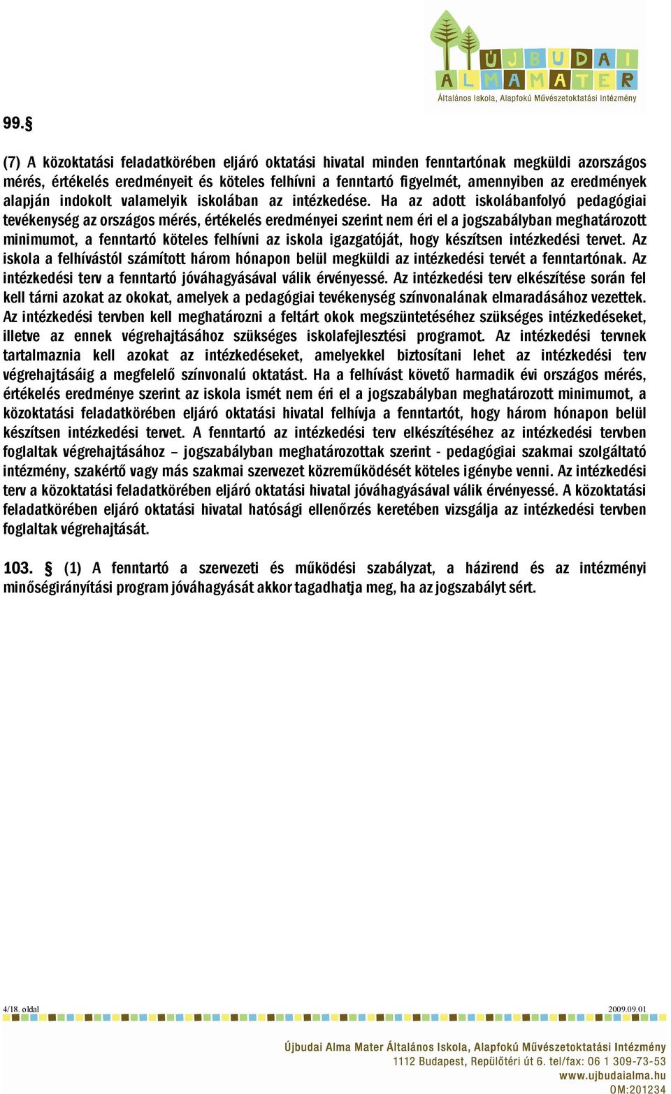 Ha az adott iskolábanfolyó pedagógiai tevékenység az országos mérés, értékelés eredményei szerint nem éri el a jogszabályban meghatározott minimumot, a fenntartó köteles felhívni az iskola