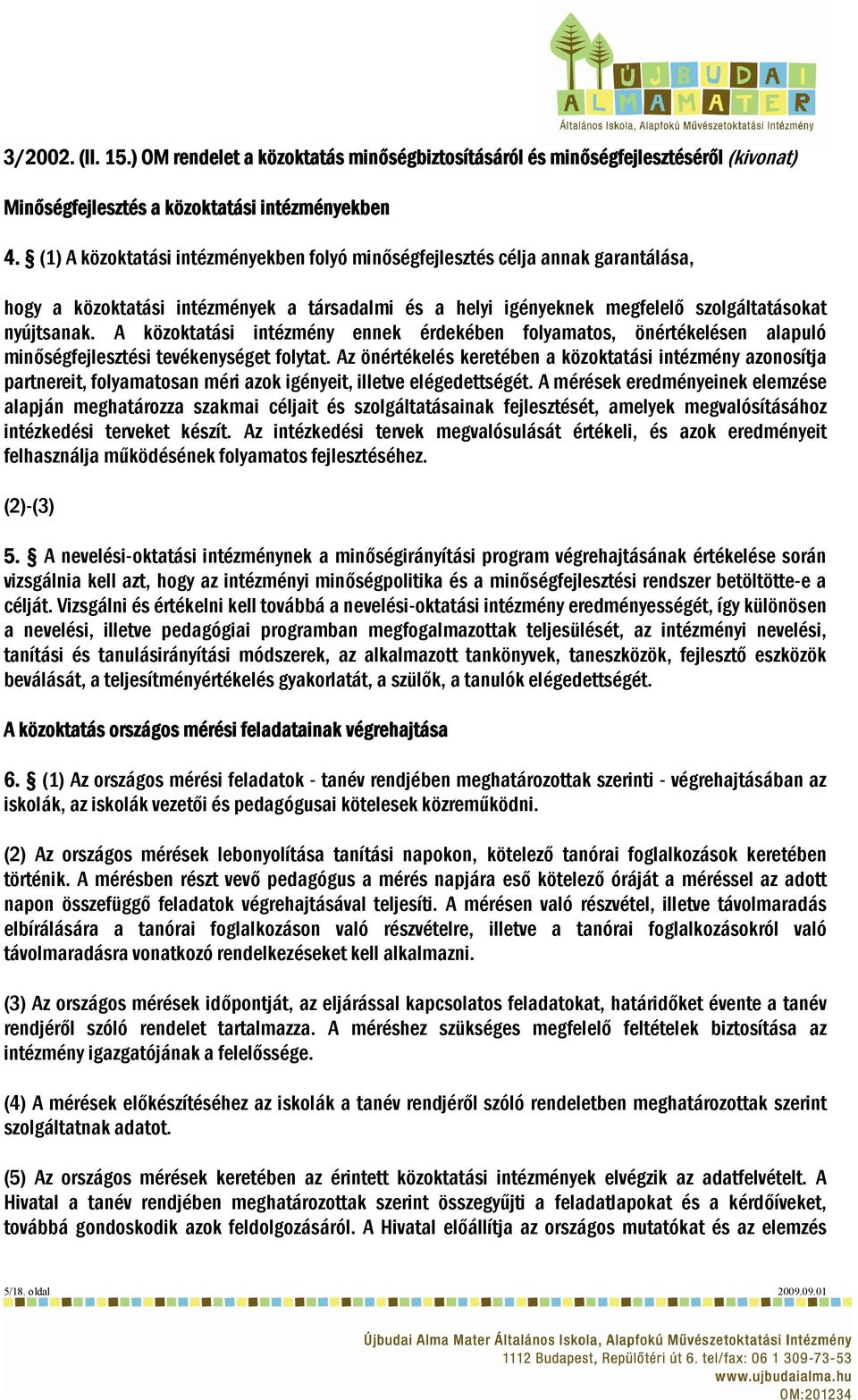 A közoktatási intézmény ennek érdekében folyamatos, önértékelésen alapuló minőségfejlesztési tevékenységet folytat.