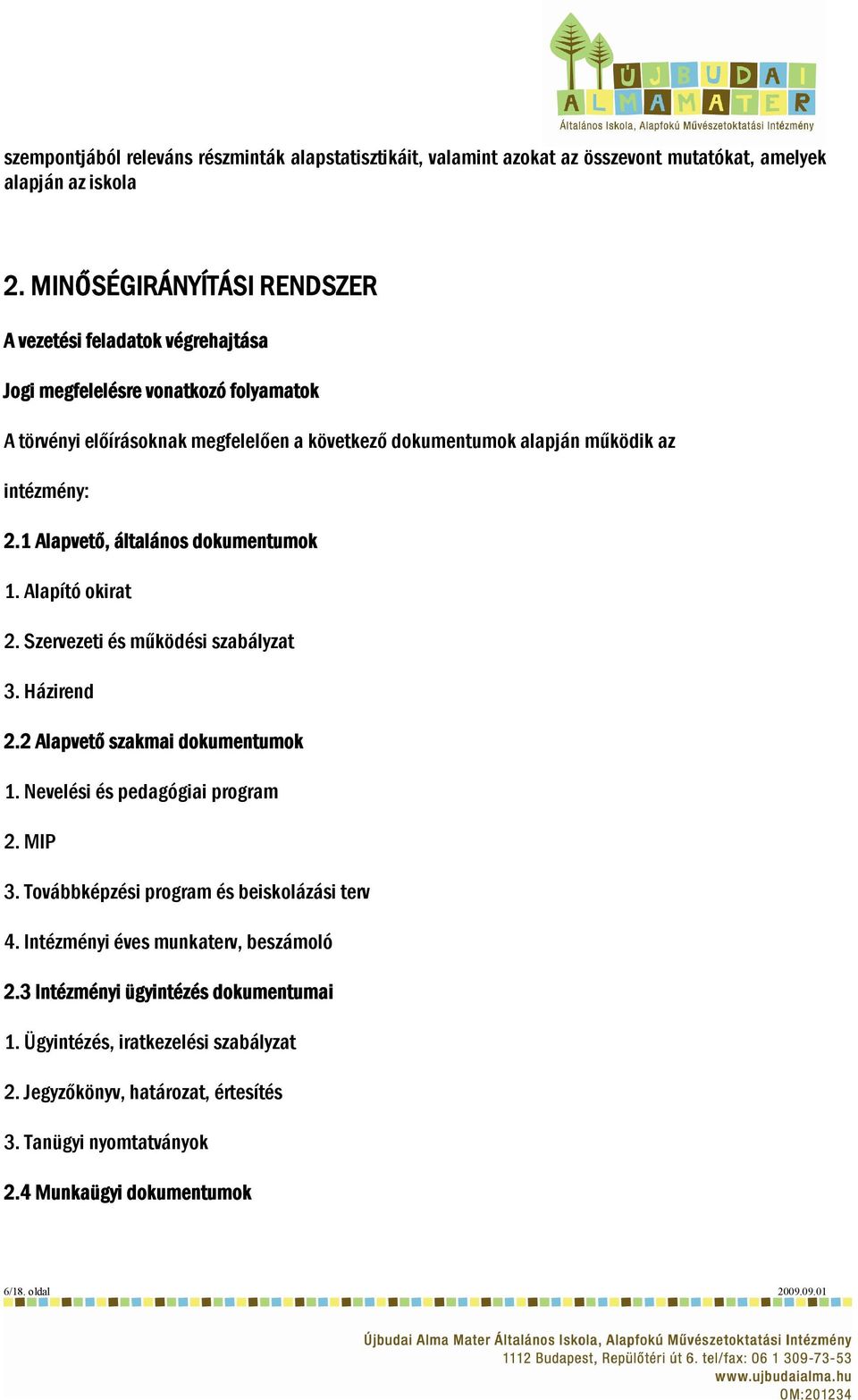 2.1 Alapvető, általános dokumentumok 1. Alapító okirat 2. Szervezeti és működési szabályzat 3. Házirend 2.2 Alapvető szakmai dokumentumok 1. Nevelési és pedagógiai program 2. MIP 3.