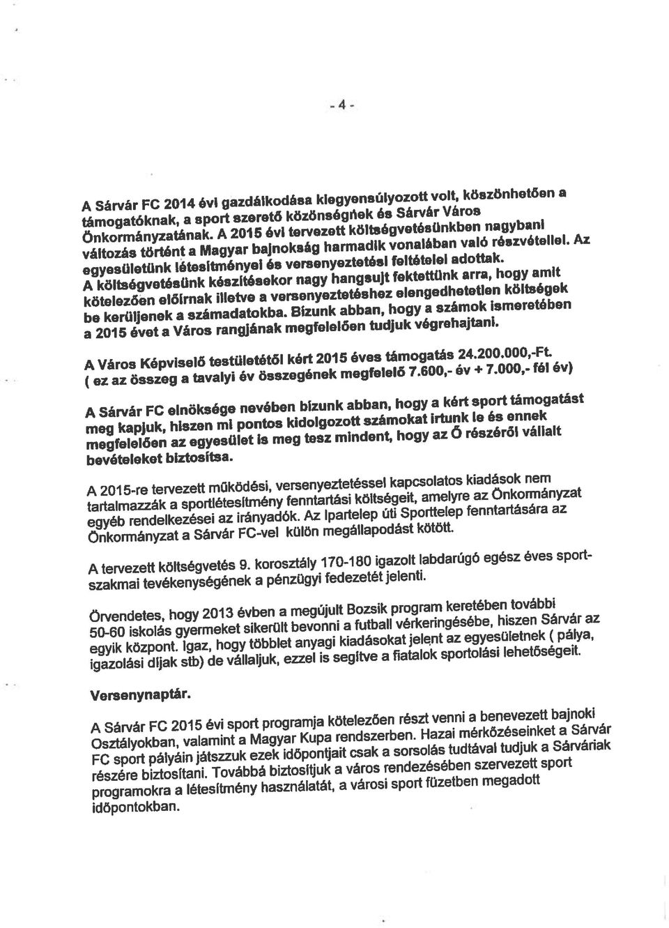 Képviselő testületétől kórt 2015 éves támogatás 24.200.000,-Ft a 2015 évet a Város rangjának megfelelően tudjuk végrehajtani. egyesületünk iétesltményel ás versenyeztetési feltételei adottak.