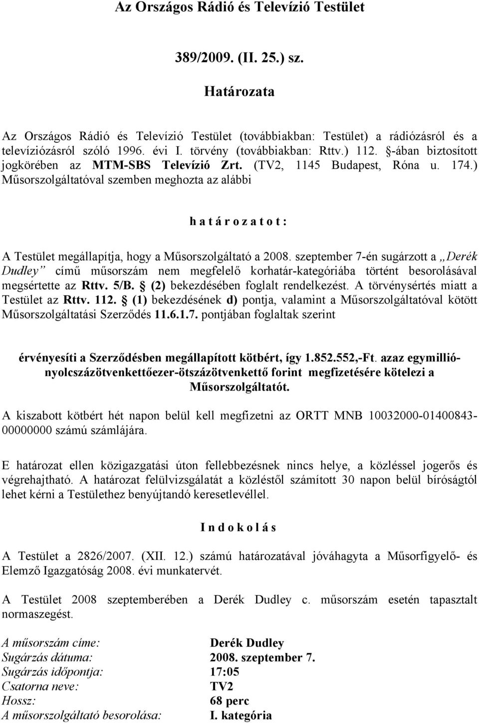 ) Műsorszolgáltatóval szemben meghozta az alábbi határozatot: A Testület megállapítja, hogy a Műsorszolgáltató a 2008.