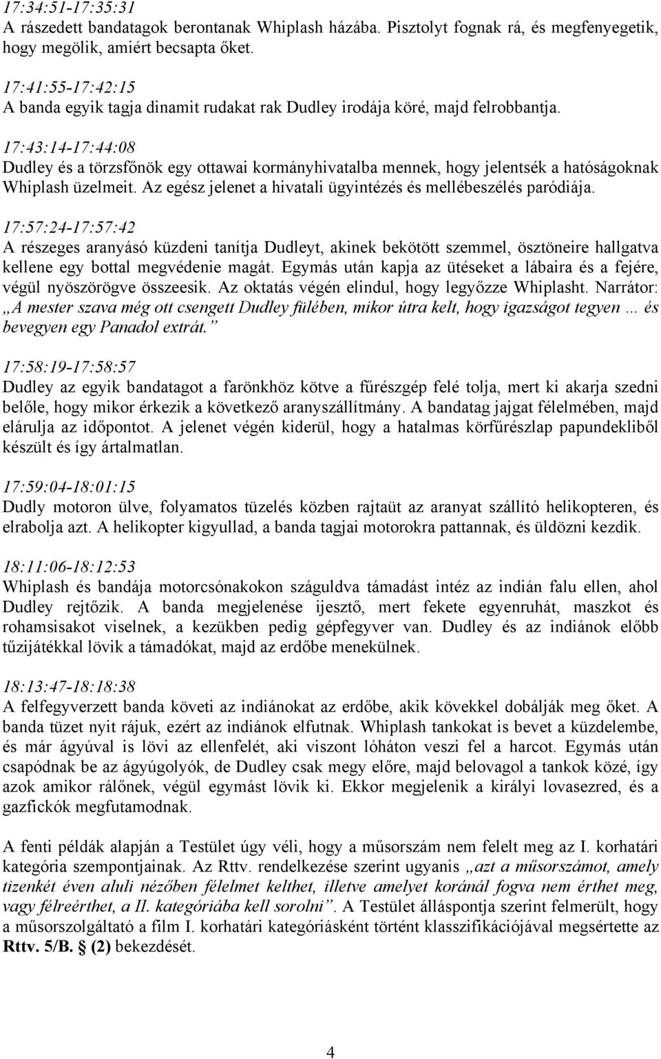 17:43:14-17:44:08 Dudley és a törzsfőnök egy ottawai kormányhivatalba mennek, hogy jelentsék a hatóságoknak Whiplash üzelmeit. Az egész jelenet a hivatali ügyintézés és mellébeszélés paródiája.