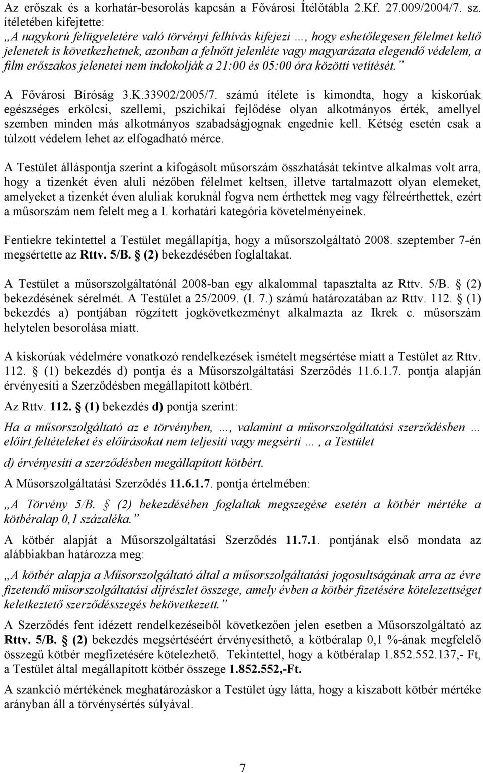 védelem, a film erőszakos jelenetei nem indokolják a 21:00 és 05:00 óra közötti vetítését. A Fővárosi Bíróság 3.K.33902/2005/7.