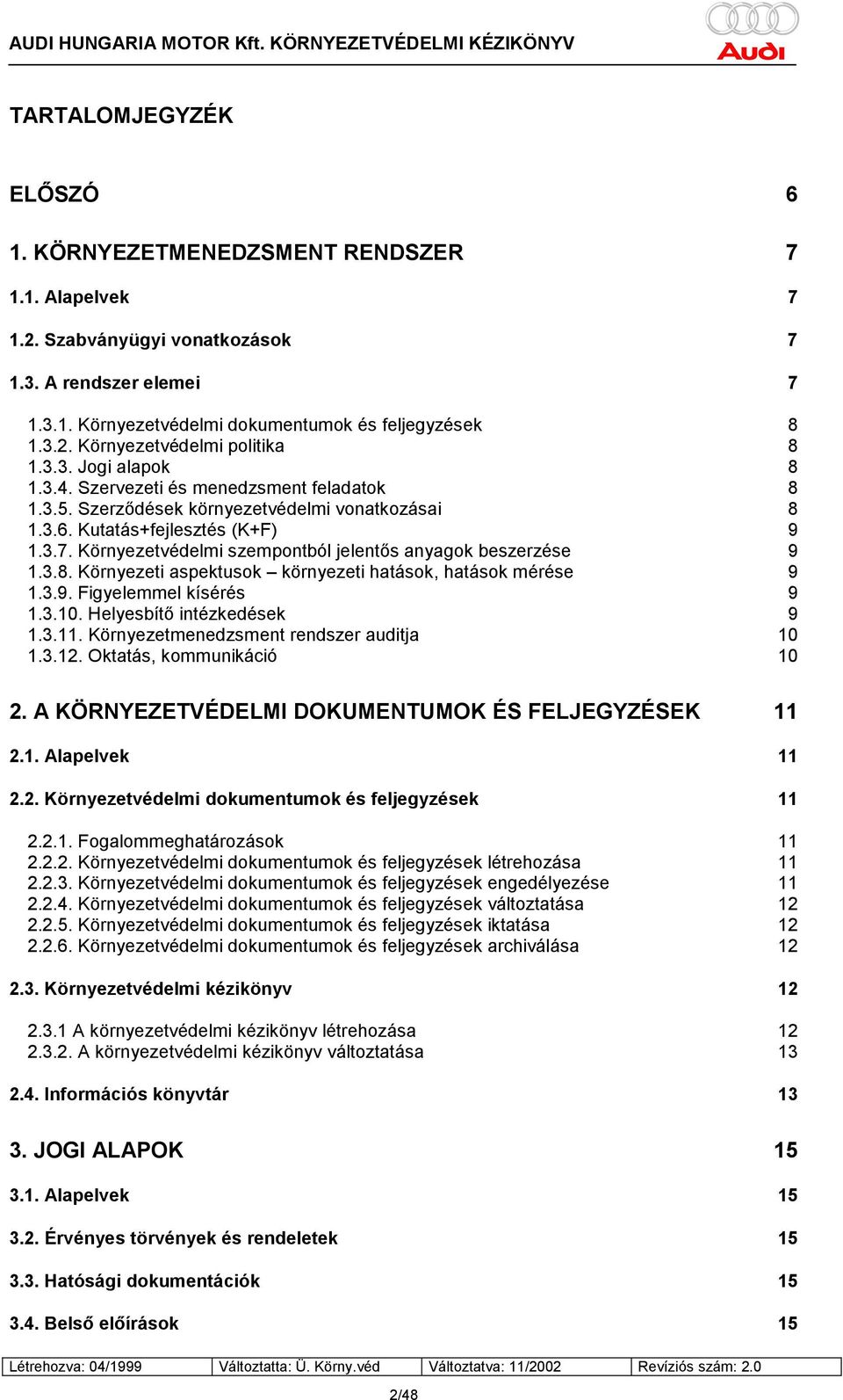 Környezetvédelmi szempontból jelentős anyagok beszerzése 9 1.3.8. Környezeti aspektusok környezeti hatások, hatások mérése 9 1.3.9. Figyelemmel kísérés 9 1.3.10. Helyesbítő intézkedések 9 1.3.11.