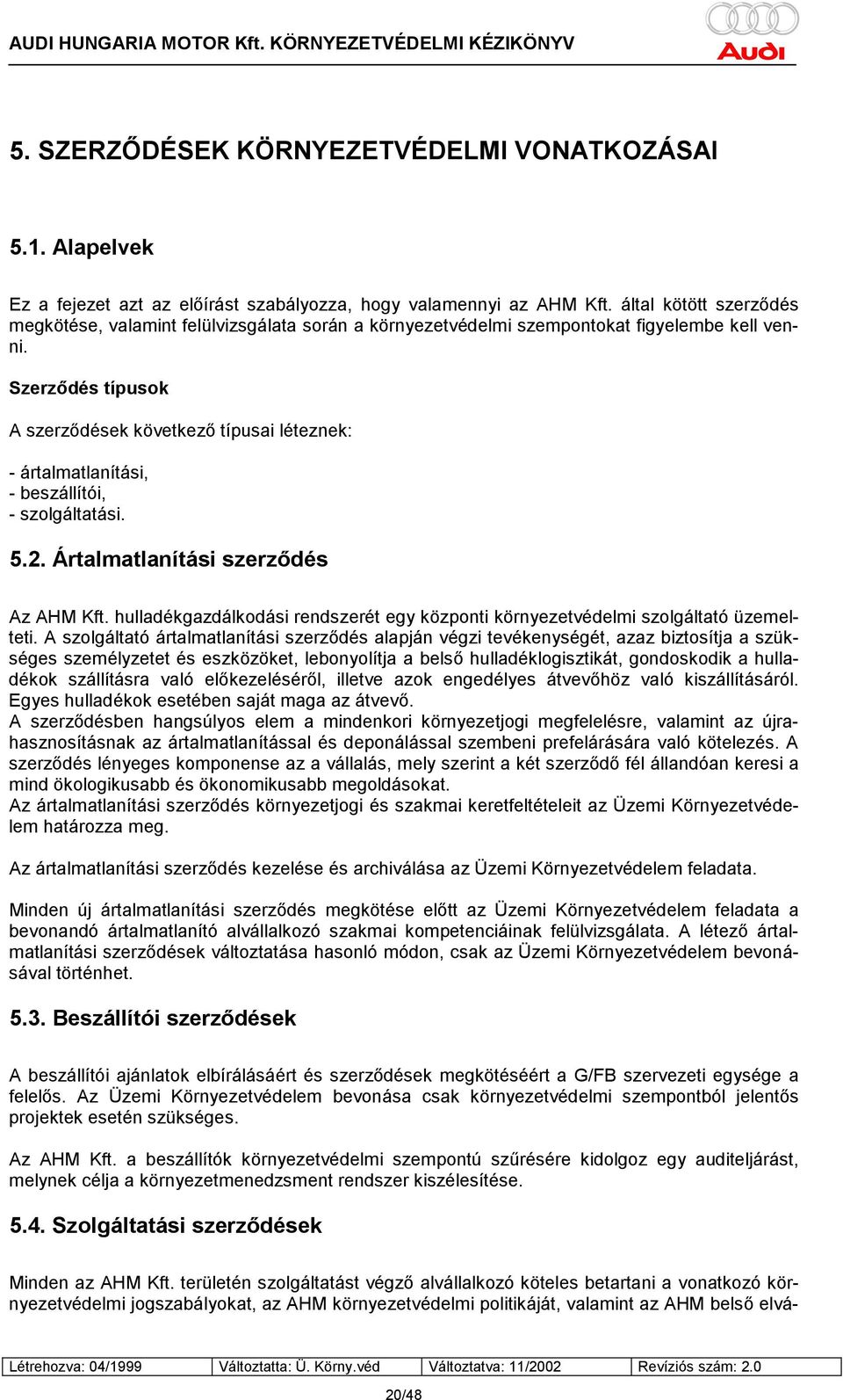 Szerződés típusok A szerződések következő típusai léteznek: - ártalmatlanítási, - beszállítói, - szolgáltatási. 5.2. Ártalmatlanítási szerződés Az AHM Kft.