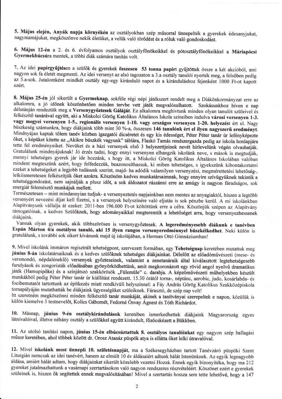 Az idei papírryűjtsena sziilk s gyerekek összesen 53 tonna papírt gyujtöttek össze a kt akcióból, ami ' nagyon sok fa lettmegmenti. Az idei versenyt az a\s tagozaton a3.