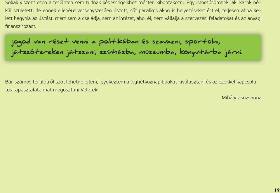 úszást, mert sem a családja, sem az intézet, ahol él, nem vállalja a szervezési feladatokat és az anyagi finanszírozást.