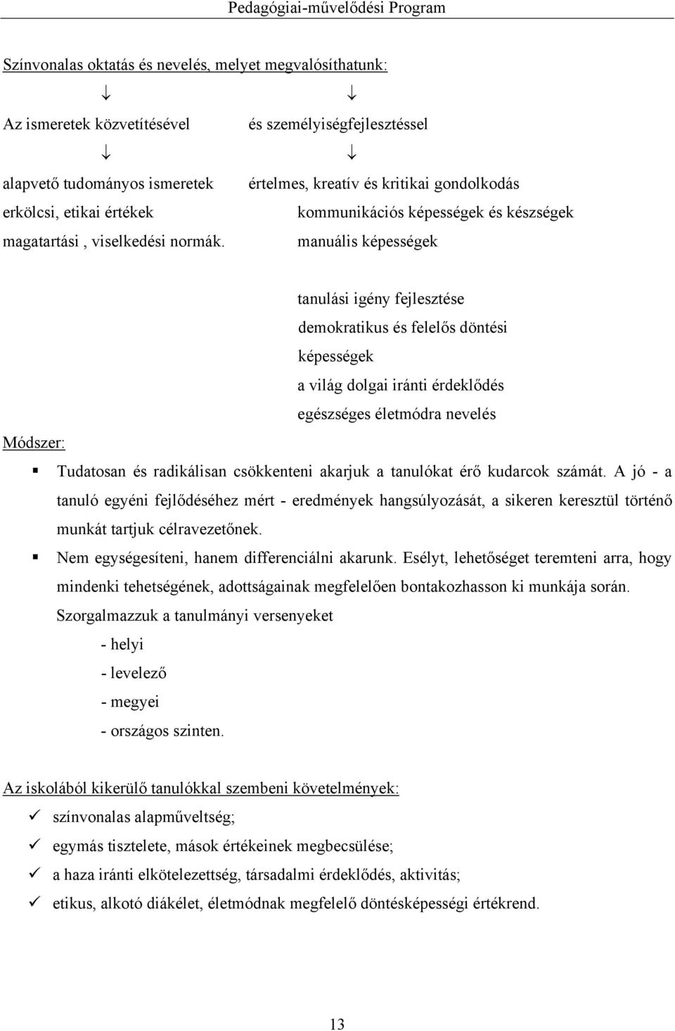 manuális képességek tanulási igény fejlesztése demokratikus és felelős döntési képességek a világ dolgai iránti érdeklődés egészséges életmódra nevelés Módszer: Tudatosan és radikálisan csökkenteni