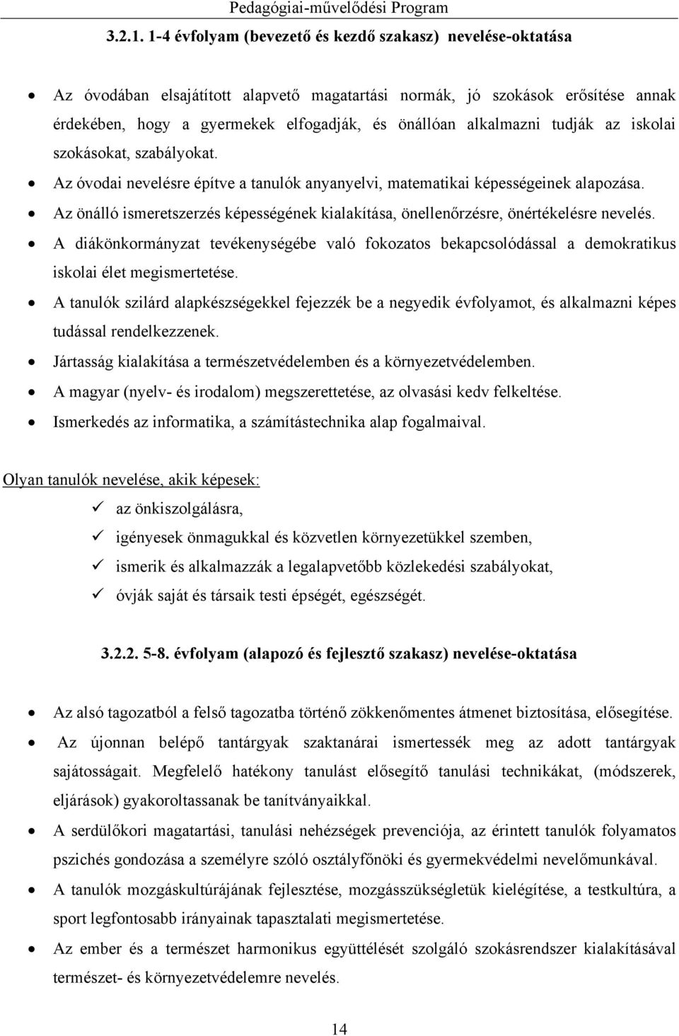 alkalmazni tudják az iskolai szokásokat, szabályokat. Az óvodai nevelésre építve a tanulók anyanyelvi, matematikai képességeinek alapozása.