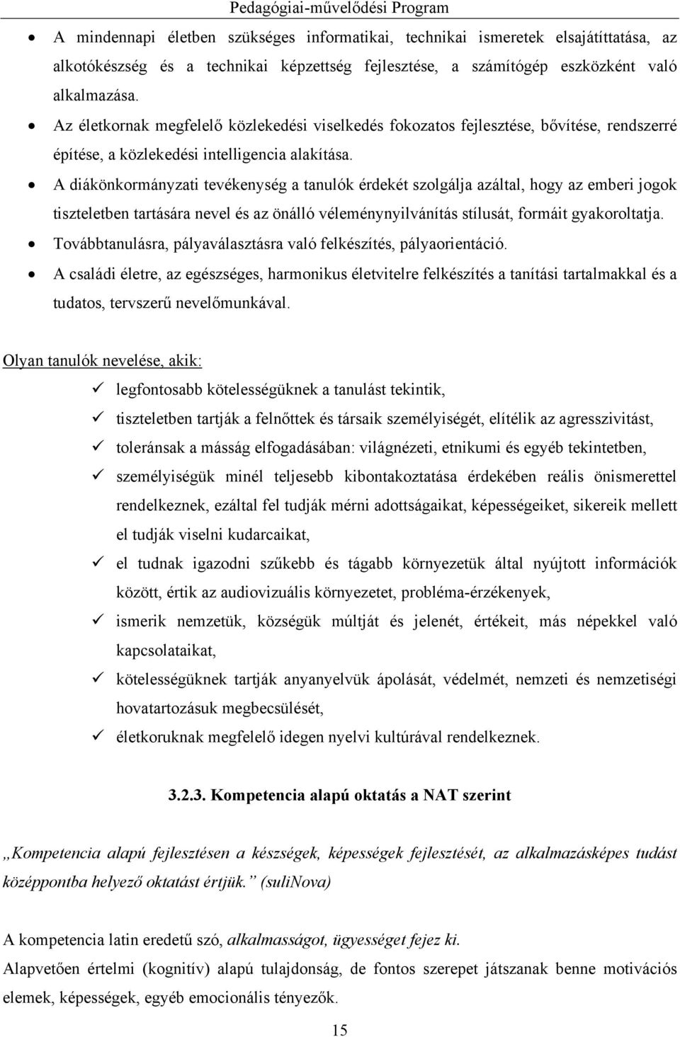 A diákönkormányzati tevékenység a tanulók érdekét szolgálja azáltal, hogy az emberi jogok tiszteletben tartására nevel és az önálló véleménynyilvánítás stílusát, formáit gyakoroltatja.