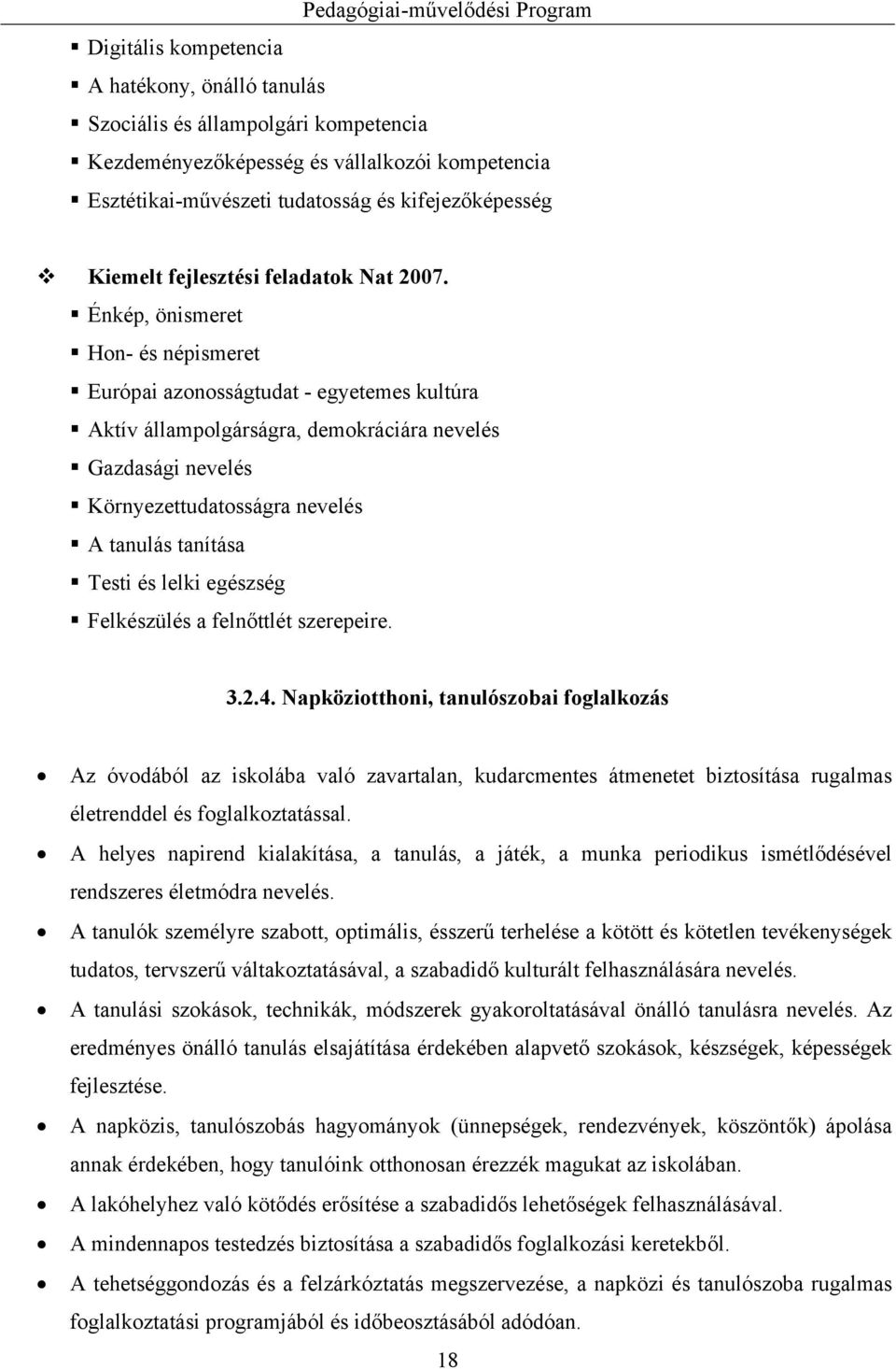 Énkép, önismeret Hon- és népismeret Európai azonosságtudat - egyetemes kultúra Aktív állampolgárságra, demokráciára nevelés Gazdasági nevelés Környezettudatosságra nevelés A tanulás tanítása Testi és