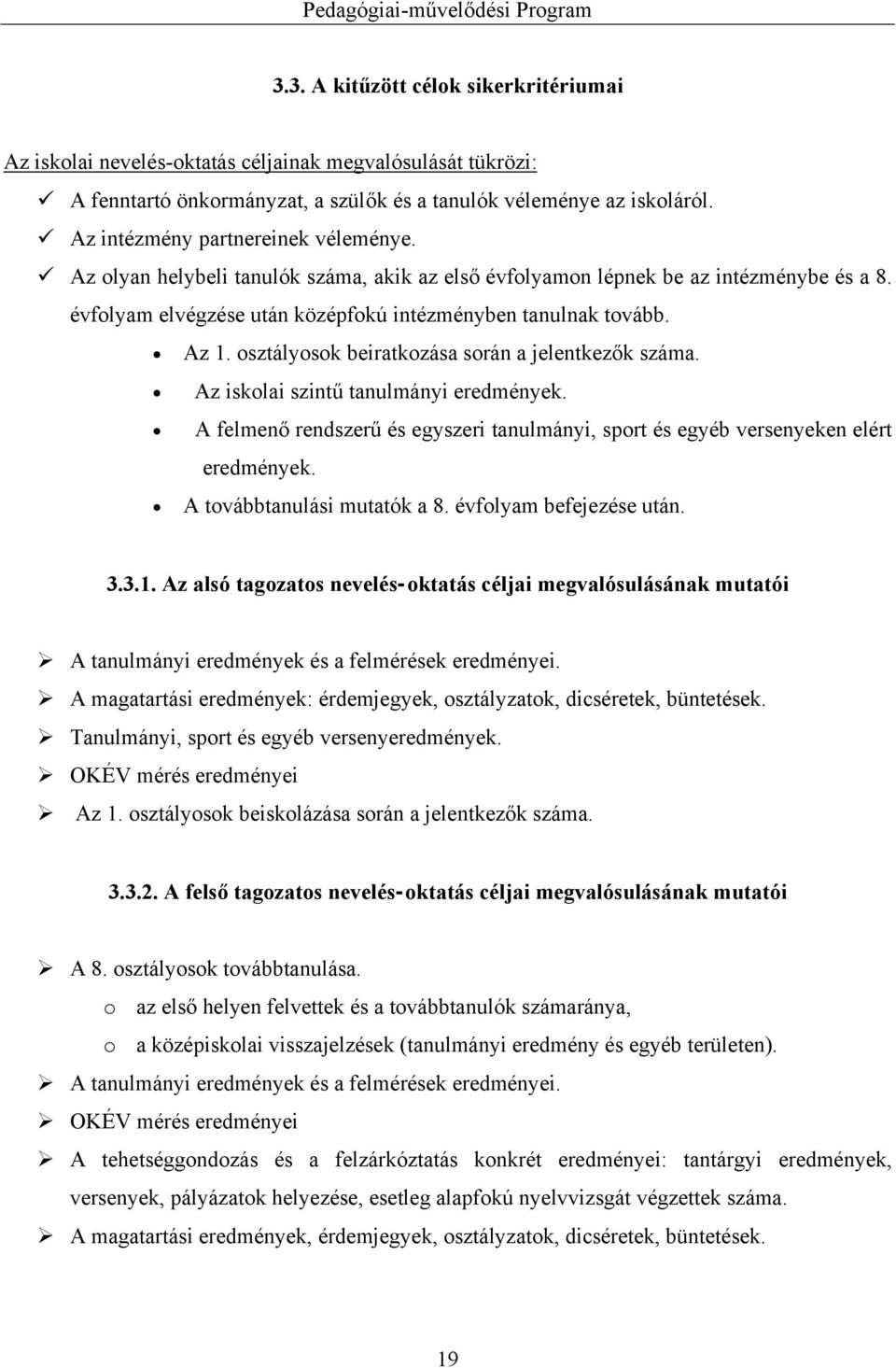 osztályosok beiratkozása során a jelentkezők száma. Az iskolai szintű tanulmányi eredmények. A felmenő rendszerű és egyszeri tanulmányi, sport és egyéb versenyeken elért eredmények.