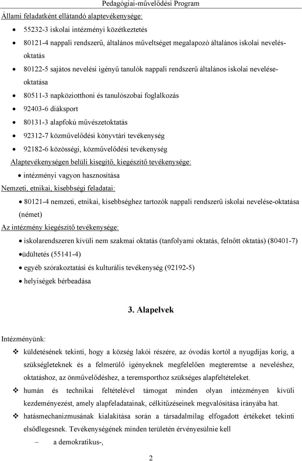 közművelődési könyvtári tevékenység 92182-6 közösségi, közművelődési tevékenység Alaptevékenységen belüli kisegítő, kiegészítő tevékenysége: intézményi vagyon hasznosítása Nemzeti, etnikai,