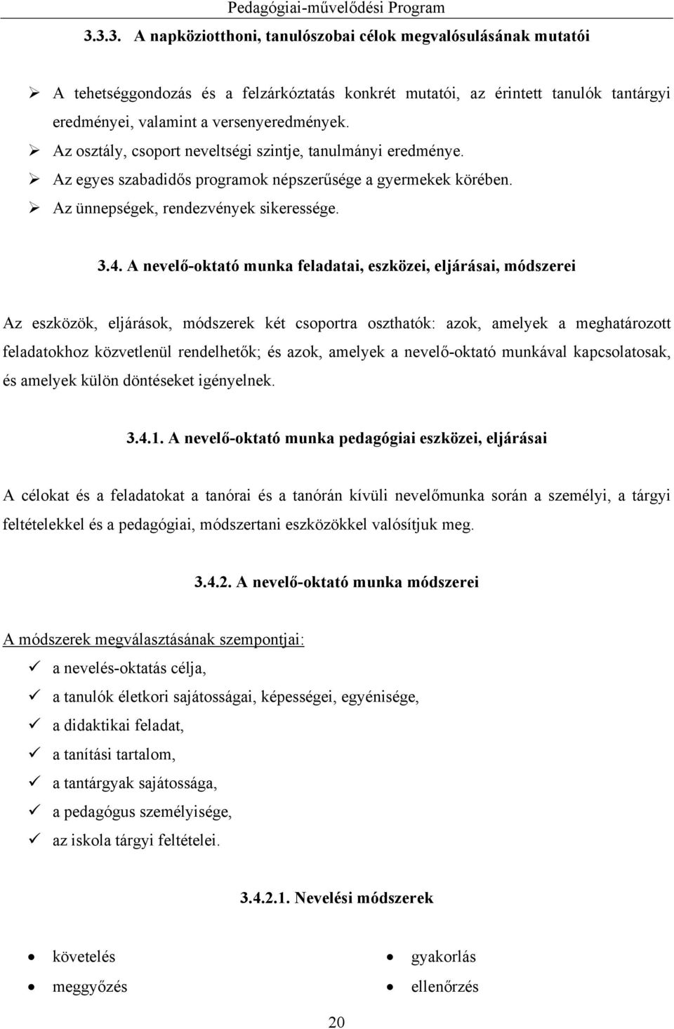 A nevelő-oktató munka feladatai, eszközei, eljárásai, módszerei Az eszközök, eljárások, módszerek két csoportra oszthatók: azok, amelyek a meghatározott feladatokhoz közvetlenül rendelhetők; és azok,