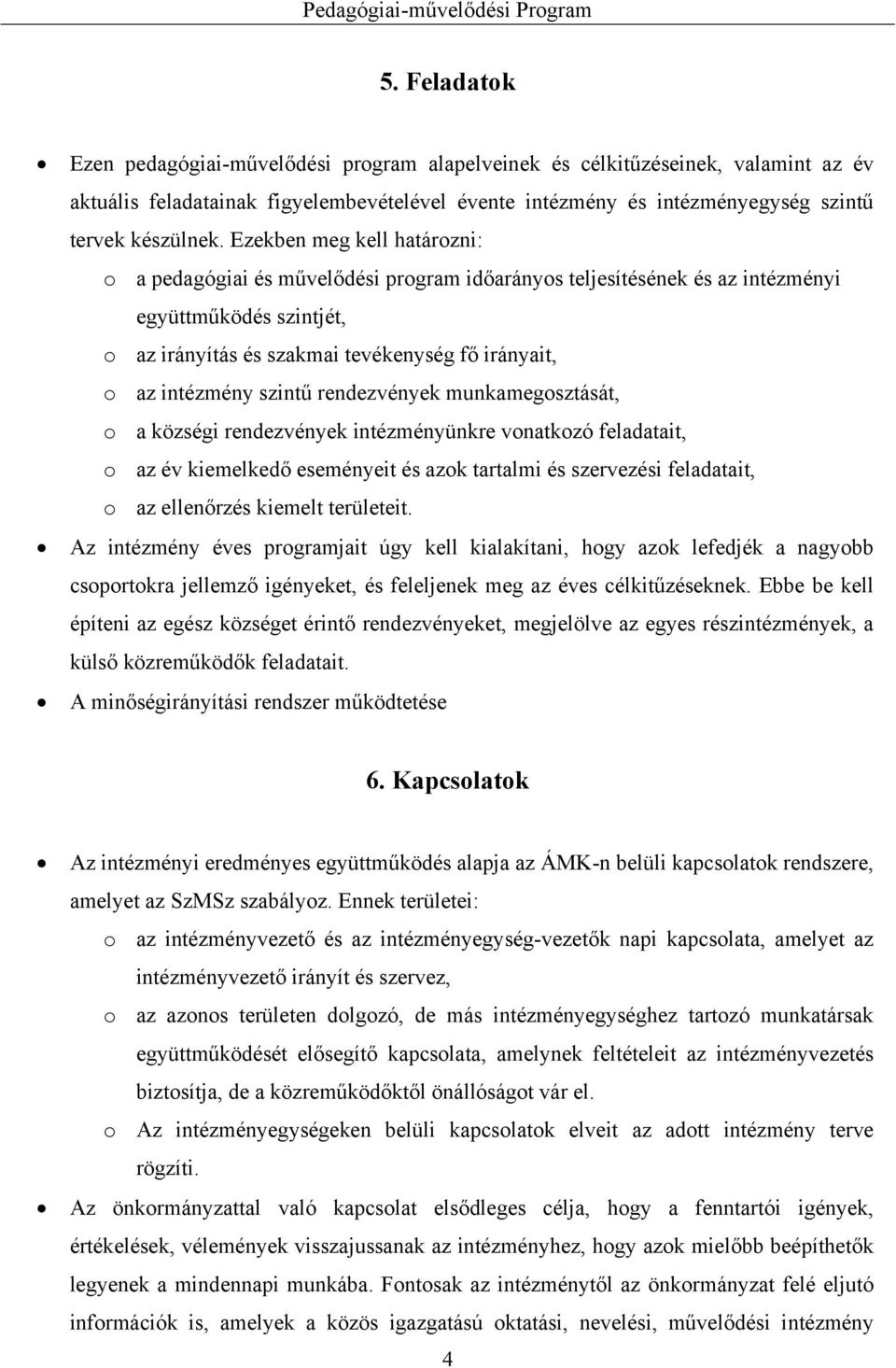 szintű rendezvények munkamegosztását, o a községi rendezvények intézményünkre vonatkozó feladatait, o az év kiemelkedő eseményeit és azok tartalmi és szervezési feladatait, o az ellenőrzés kiemelt