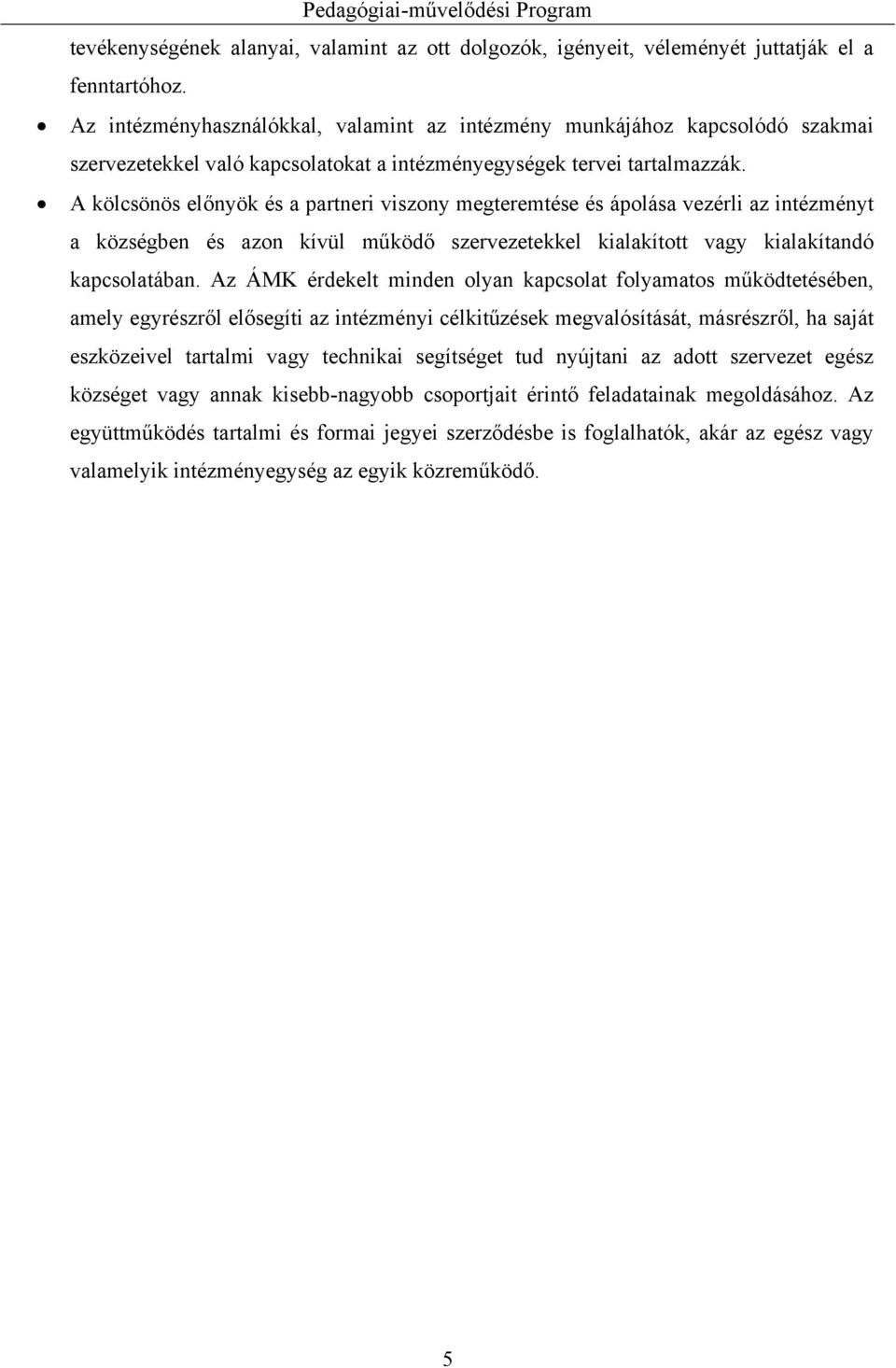 A kölcsönös előnyök és a partneri viszony megteremtése és ápolása vezérli az intézményt a községben és azon kívül működő szervezetekkel kialakított vagy kialakítandó kapcsolatában.