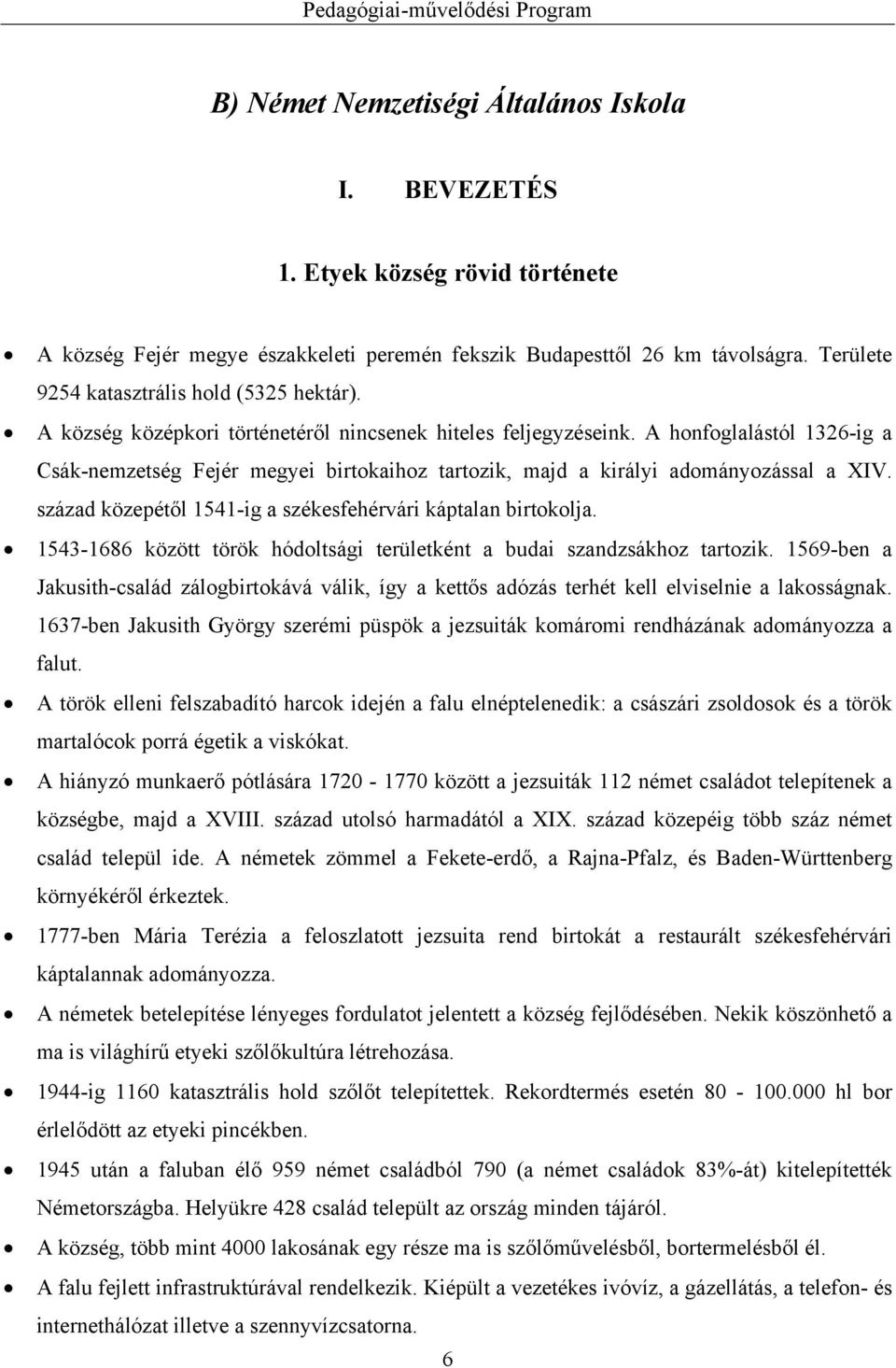 A honfoglalástól 1326-ig a Csák-nemzetség Fejér megyei birtokaihoz tartozik, majd a királyi adományozással a XIV. század közepétől 1541-ig a székesfehérvári káptalan birtokolja.