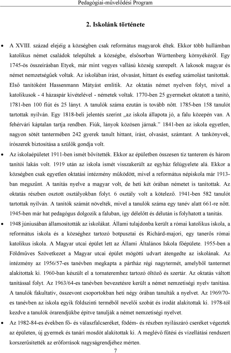 Első tanítóként Hassenmann Mátyást említik. Az oktatás német nyelven folyt, mivel a katolikusok - 4 házaspár kivételével - németek voltak.