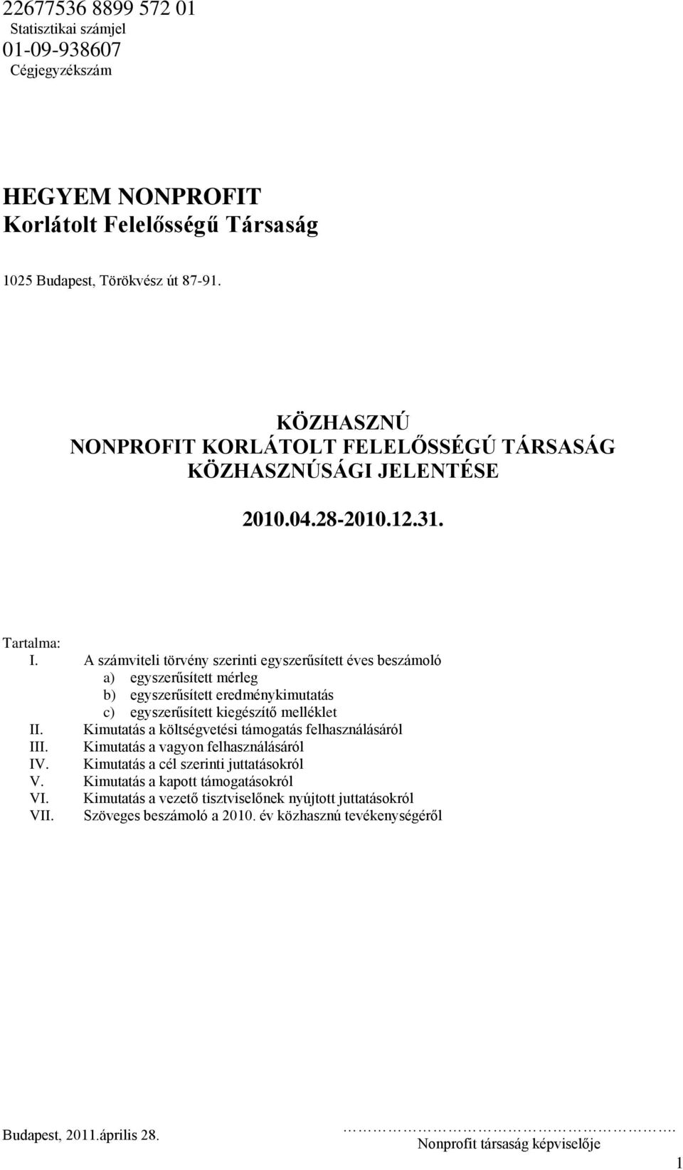 melléklet II. Kimutatás a költségvetési támogatás felhasználásáról III. Kimutatás a vagyon felhasználásáról IV. Kimutatás a cél szerinti juttatásokról V.