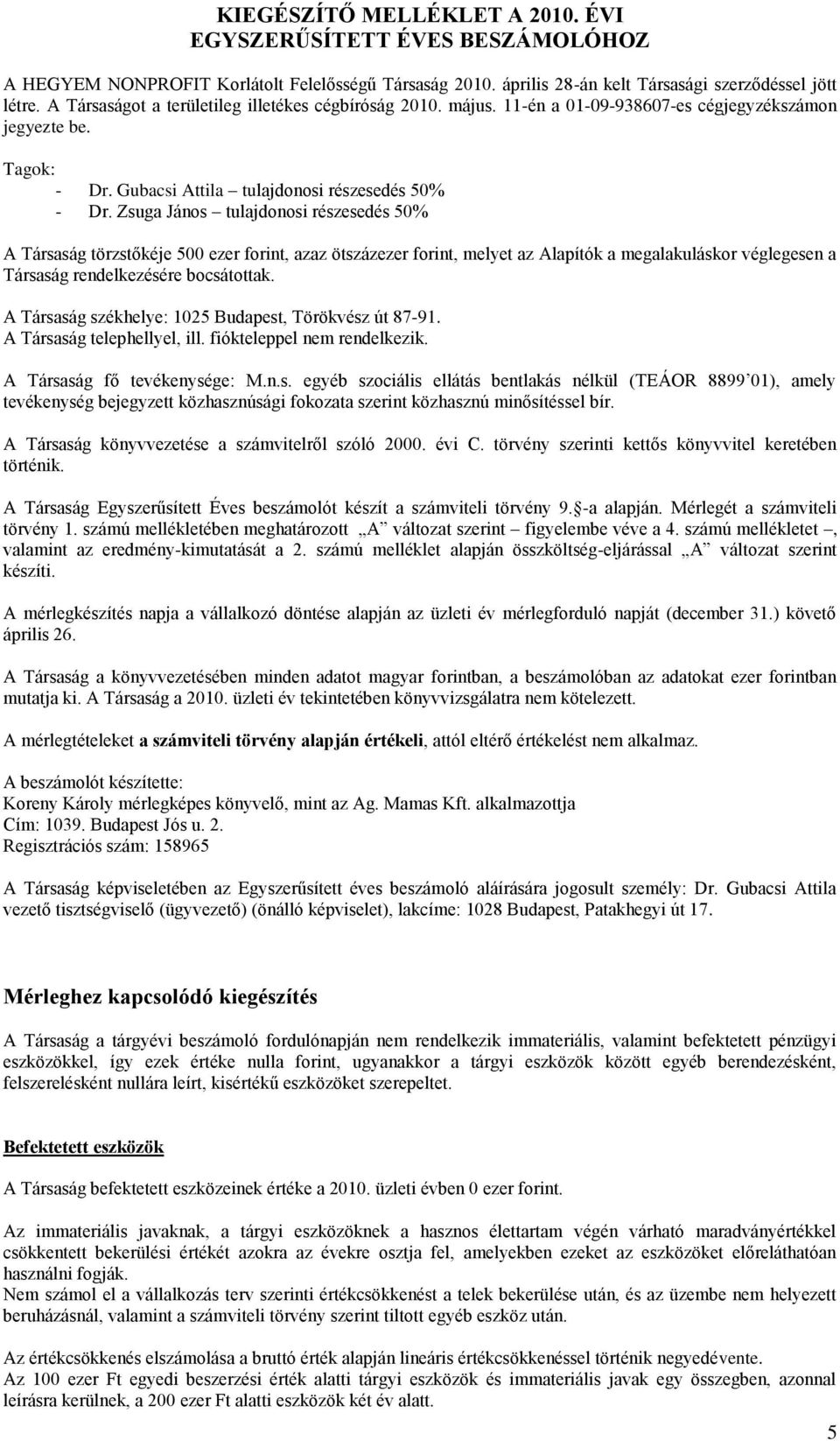 Zsuga János tulajdonosi részesedés 50% A Társaság törzstőkéje 500 ezer forint, azaz ötszázezer forint, melyet az Alapítók a megalakuláskor véglegesen a Társaság rendelkezésére bocsátottak.