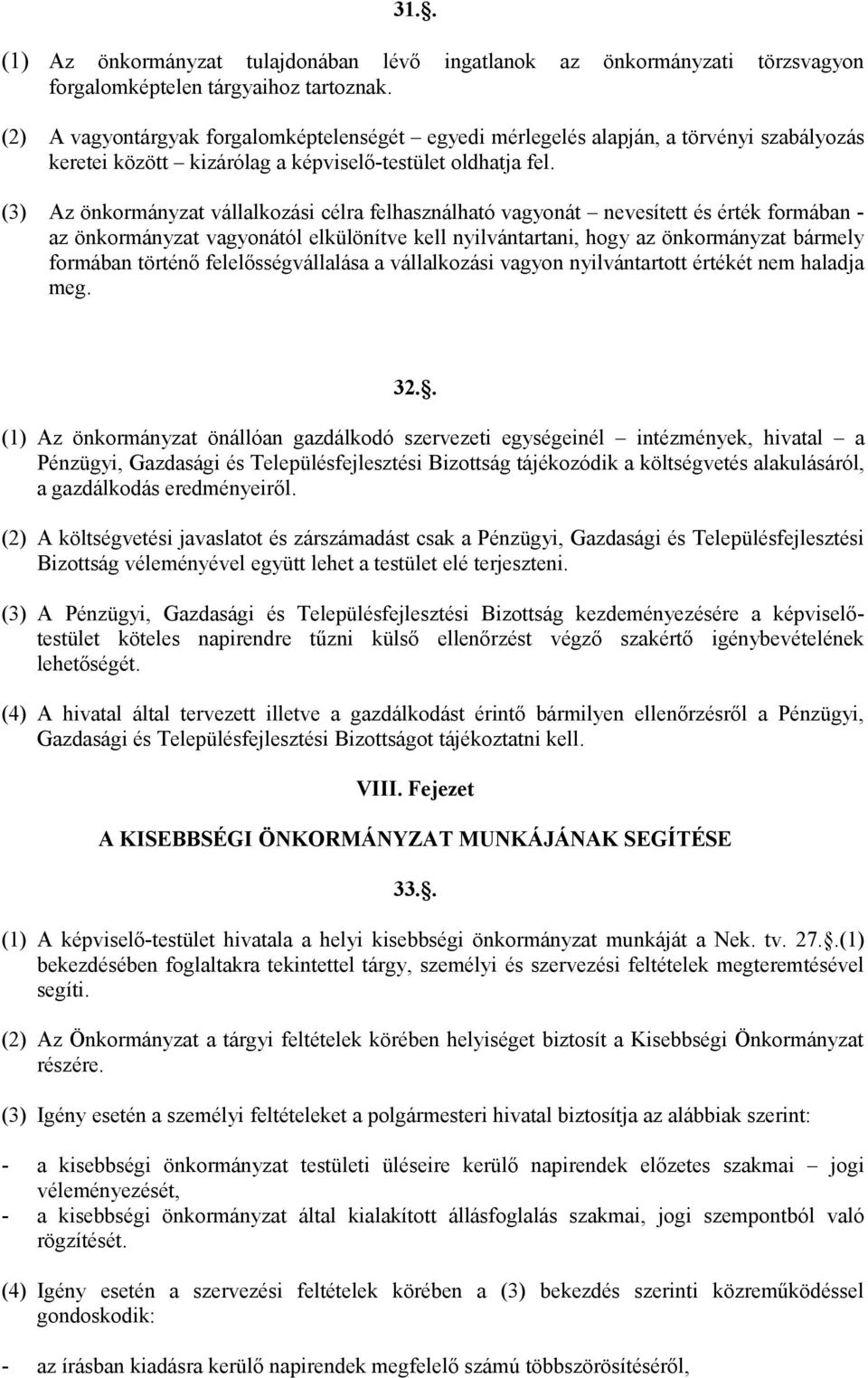 (3) Az önkormányzat vállalkozási célra felhasználható vagyonát nevesített és érték formában - az önkormányzat vagyonától elkülönítve kell nyilvántartani, hogy az önkormányzat bármely formában történő