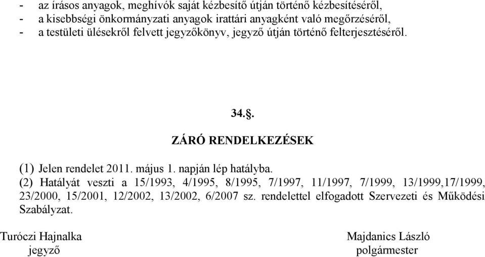 . ZÁRÓ RENDELKEZÉSEK (1) Jelen rendelet 2011. május 1. napján lép hatályba.