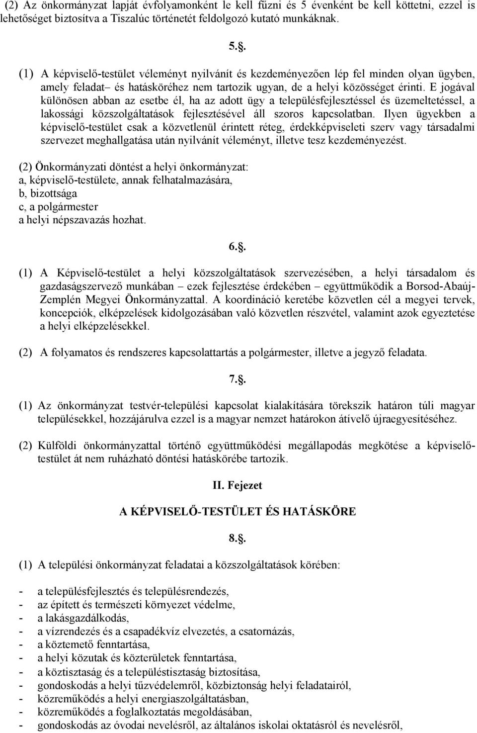 . (1) A képviselő-testület véleményt nyilvánít és kezdeményezően lép fel minden olyan ügyben, amely feladat és hatásköréhez nem tartozik ugyan, de a helyi közösséget érinti.