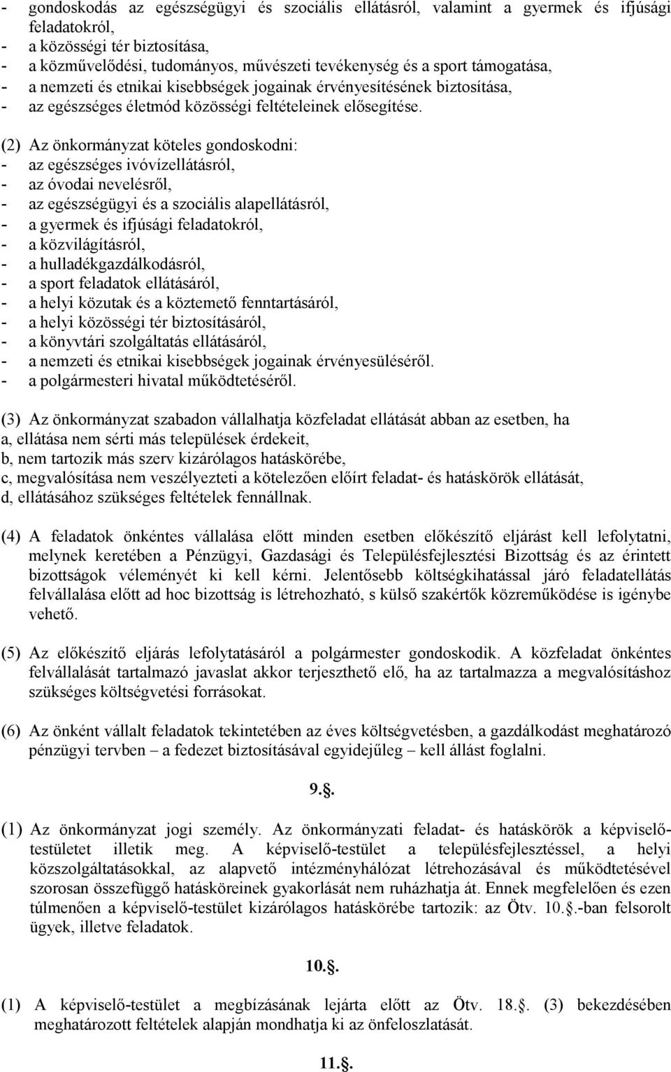 (2) Az önkormányzat köteles gondoskodni: - az egészséges ivóvízellátásról, - az óvodai nevelésről, - az egészségügyi és a szociális alapellátásról, - a gyermek és ifjúsági feladatokról, - a