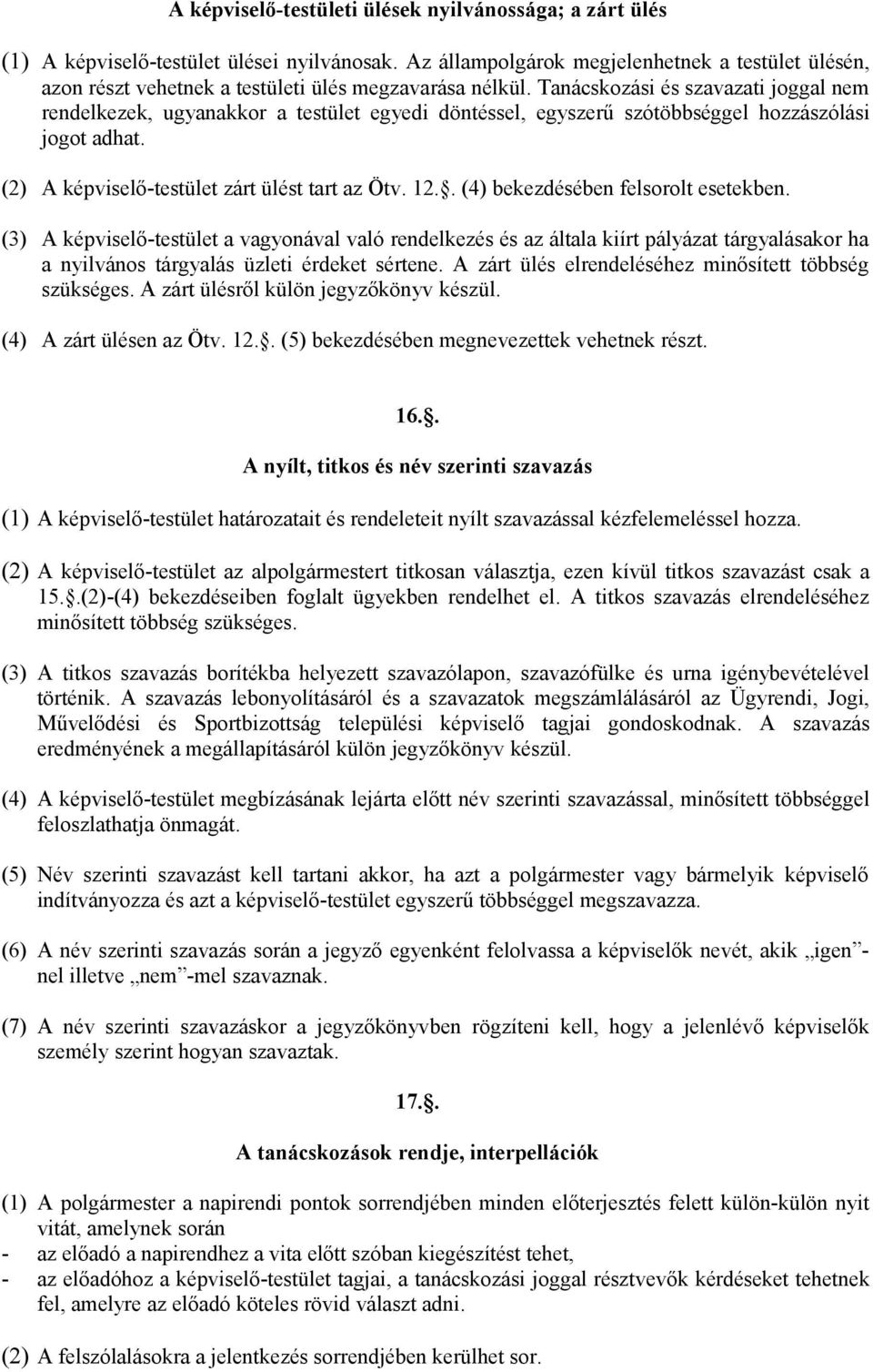 Tanácskozási és szavazati joggal nem rendelkezek, ugyanakkor a testület egyedi döntéssel, egyszerű szótöbbséggel hozzászólási jogot adhat. (2) A képviselő-testület zárt ülést tart az Ötv. 12.