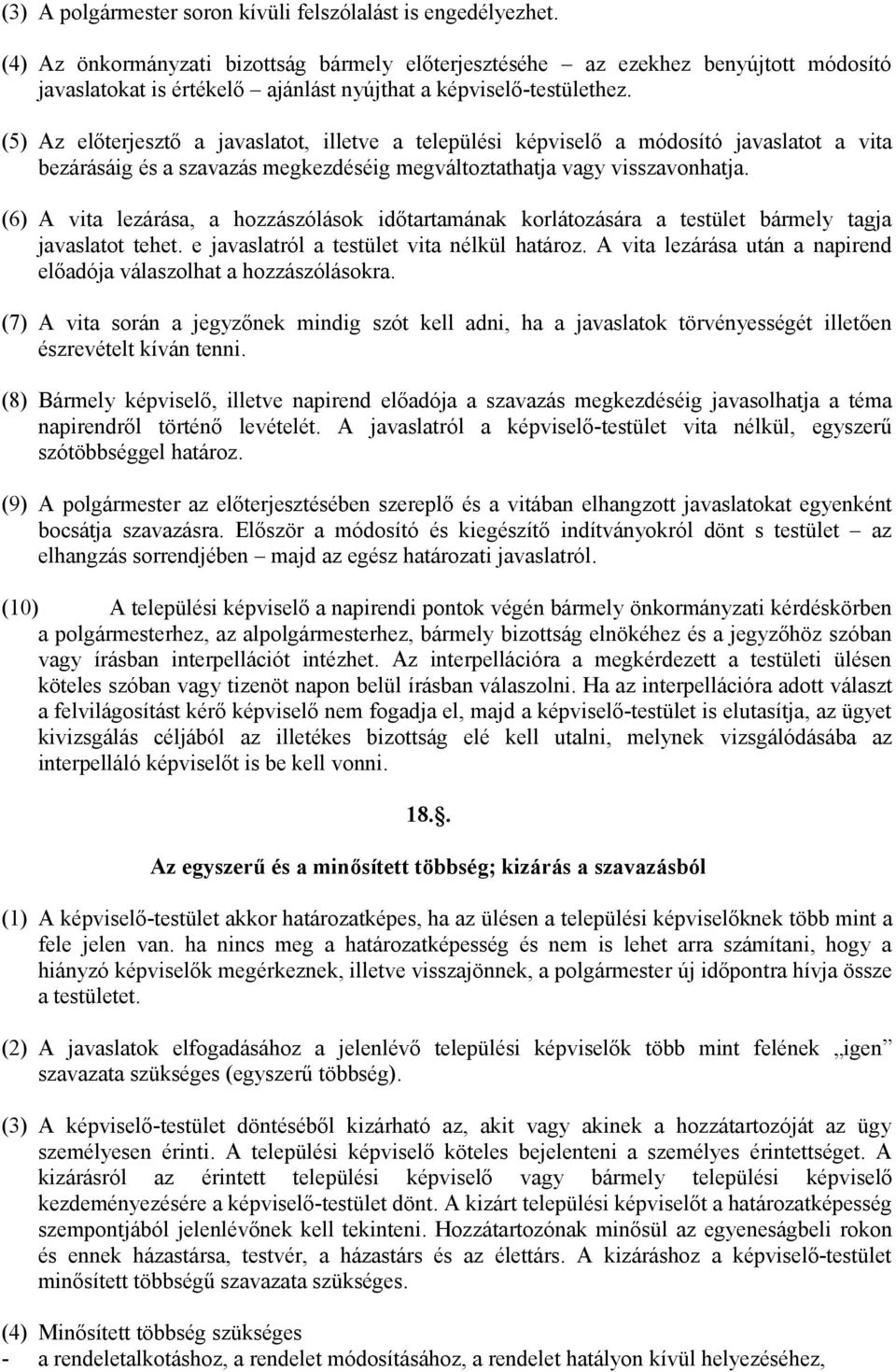 (5) Az előterjesztő a javaslatot, illetve a települési képviselő a módosító javaslatot a vita bezárásáig és a szavazás megkezdéséig megváltoztathatja vagy visszavonhatja.