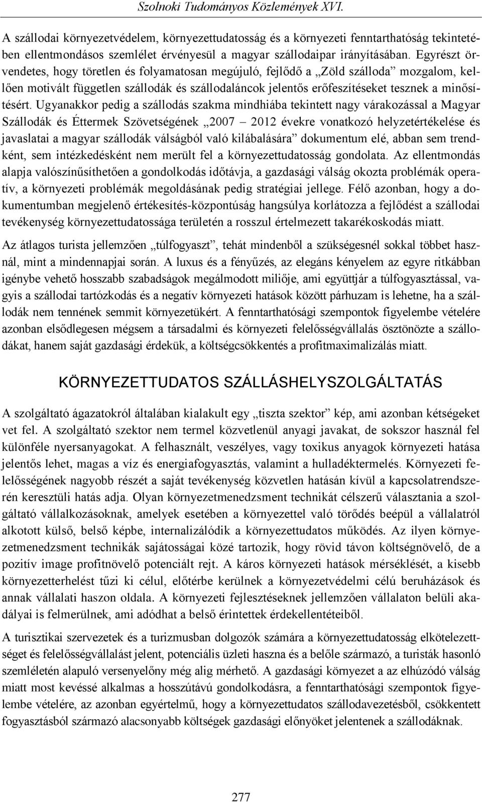 Ugyanakkor pedig a szállodás szakma mindhiába tekintett nagy várakozással a Magyar Szállodák és Éttermek Szövetségének 2007 2012 évekre vonatkozó helyzetértékelése és javaslatai a magyar szállodák