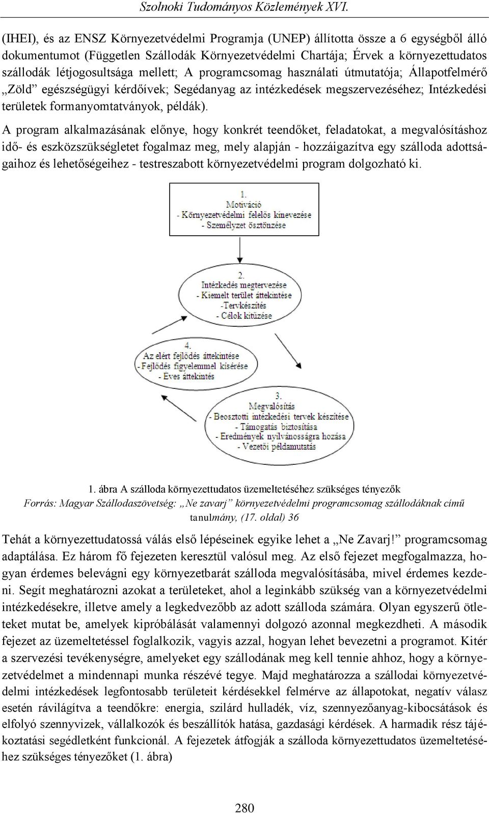 A program alkalmazásának előnye, hogy konkrét teendőket, feladatokat, a megvalósításhoz idő- és eszközszükségletet fogalmaz meg, mely alapján - hozzáigazítva egy szálloda adottságaihoz és