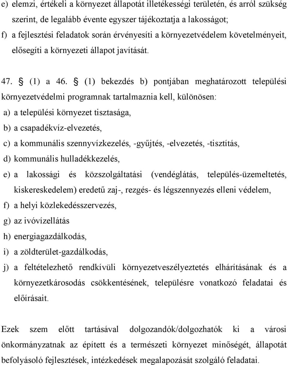 (1) bekezdés b) pontjában meghatározott települési környezetvédelmi programnak tartalmaznia kell, különösen: a) a települési környezet tisztasága, b) a csapadékvíz-elvezetés, c) a kommunális