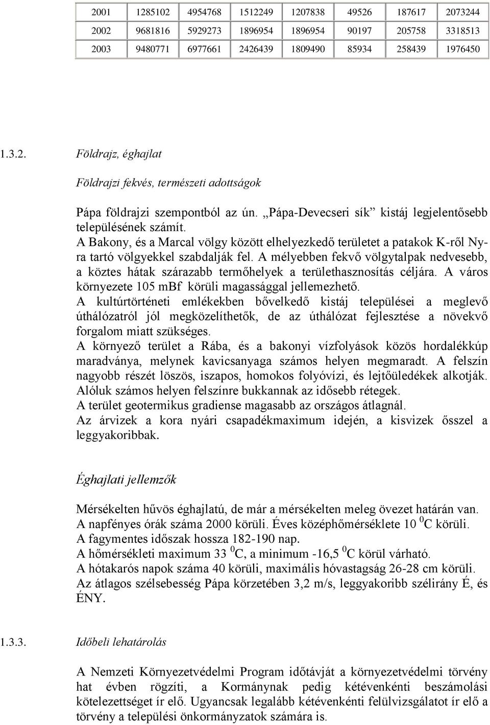 A mélyebben fekvő völgytalpak nedvesebb, a köztes hátak szárazabb termőhelyek a területhasznosítás céljára. A város környezete 105 mbf körüli magassággal jellemezhető.