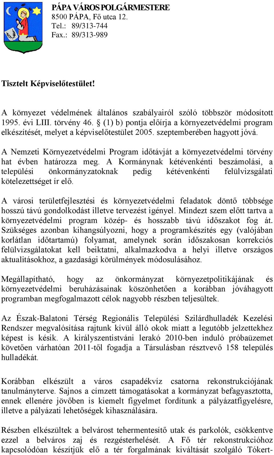 A Nemzeti Környezetvédelmi Program időtávját a környezetvédelmi törvény hat évben határozza meg.