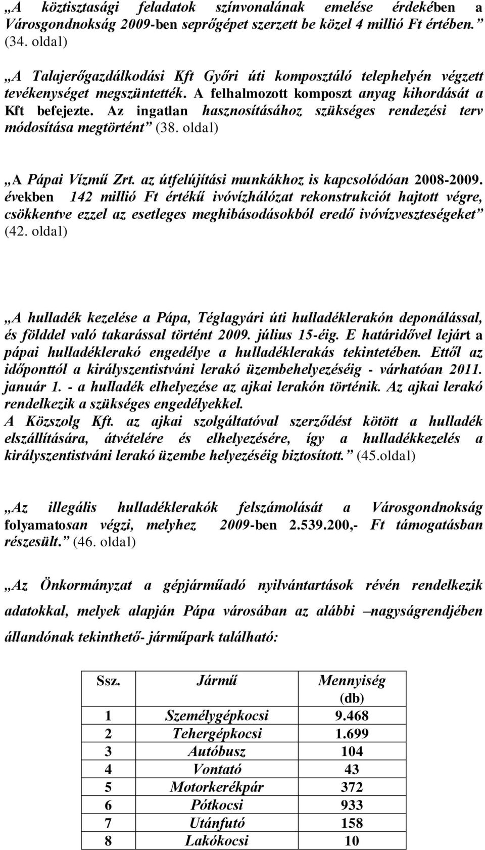 Az ingatlan hasznosításához szükséges rendezési terv módosítása megtörtént (38. oldal) A Pápai Vízmű Zrt. az útfelújítási munkákhoz is kapcsolódóan 2008-2009.