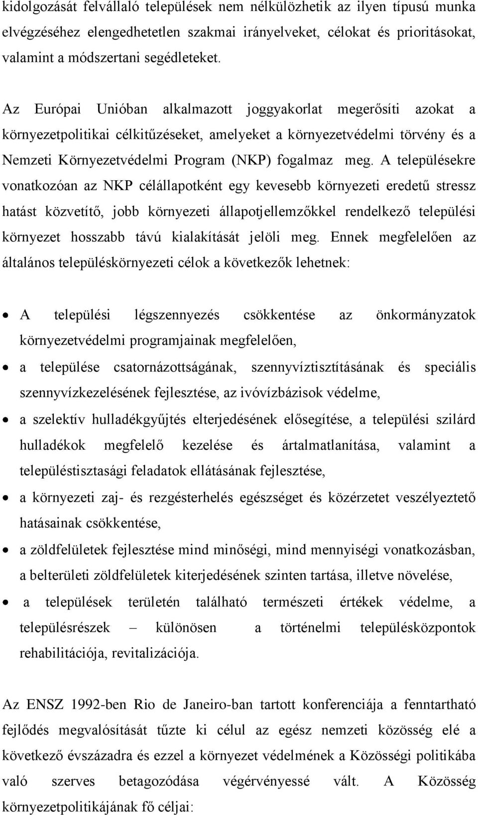 A településekre vonatkozóan az NKP célállapotként egy kevesebb környezeti eredetű stressz hatást közvetítő, jobb környezeti állapotjellemzőkkel rendelkező települési környezet hosszabb távú