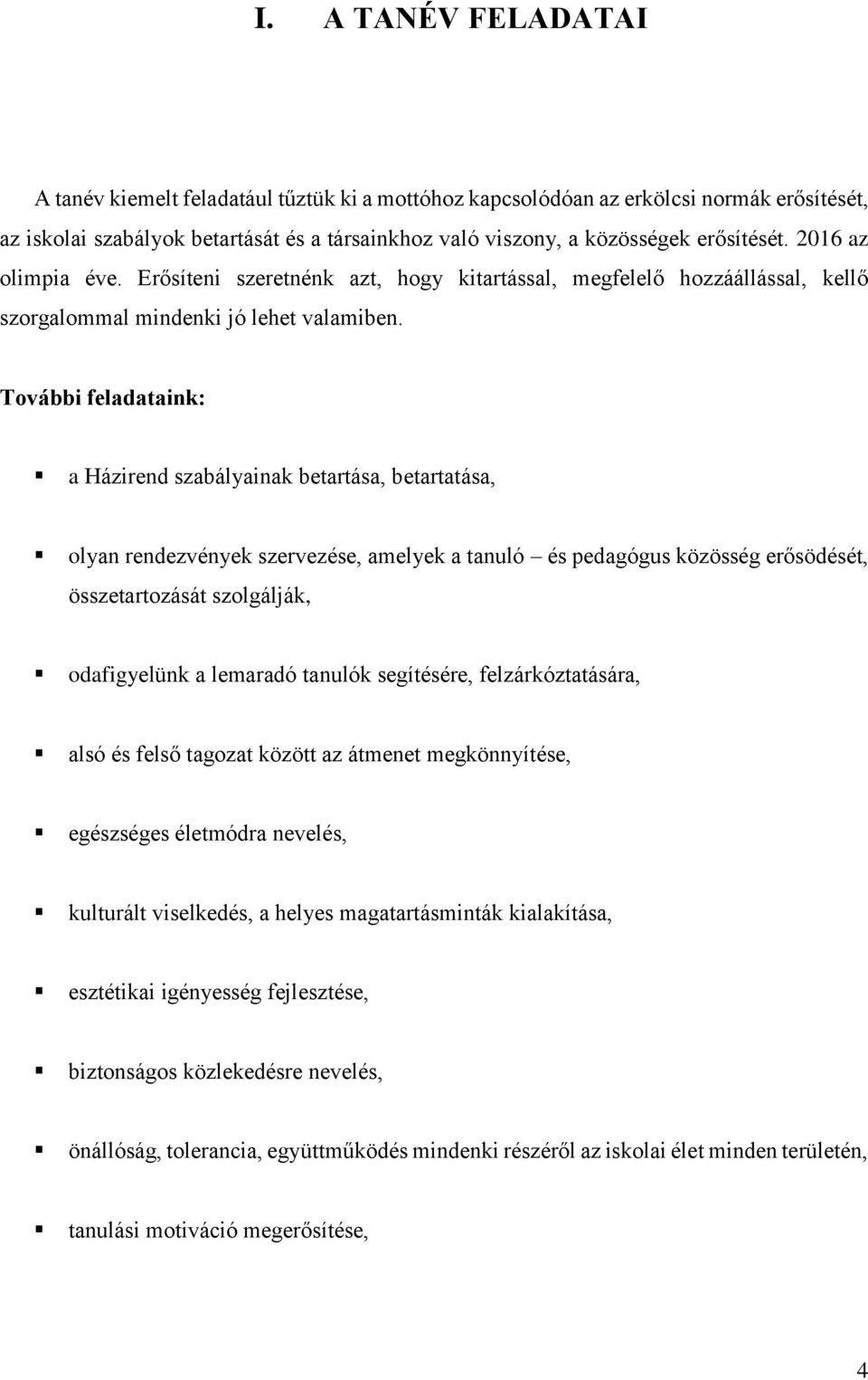 További feladataink: a Házirend szabályainak betartása, betartatása, olyan rendezvények szervezése, amelyek a tanuló és pedagógus közösség erősödését, összetartozását szolgálják, odafigyelünk a