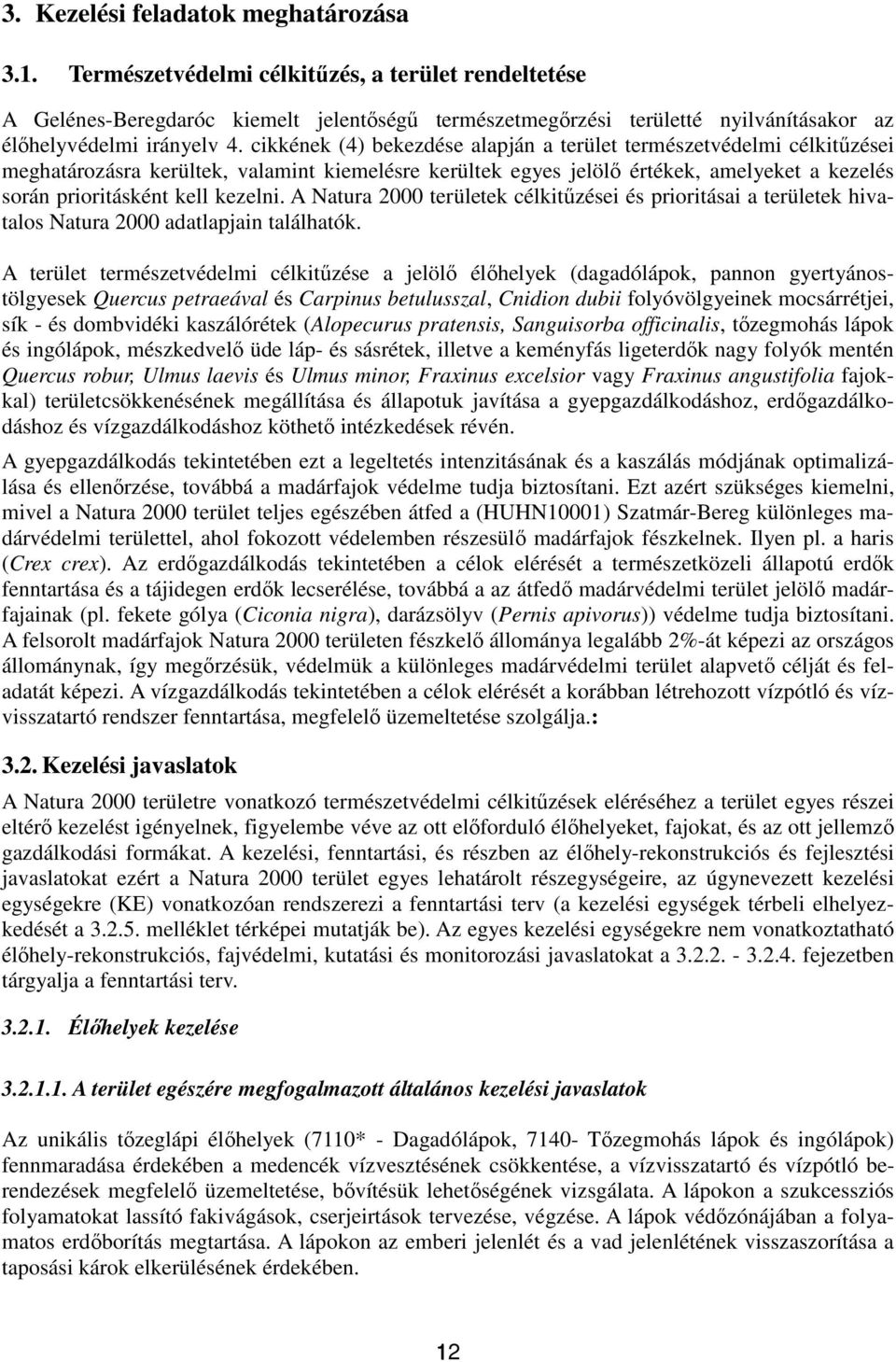 cikkének (4) bekezdése alapján a terület természetvédelmi célkitűzései meghatározásra kerültek, valamint kiemelésre kerültek egyes jelölő értékek, amelyeket a kezelés során prioritásként kell kezelni.