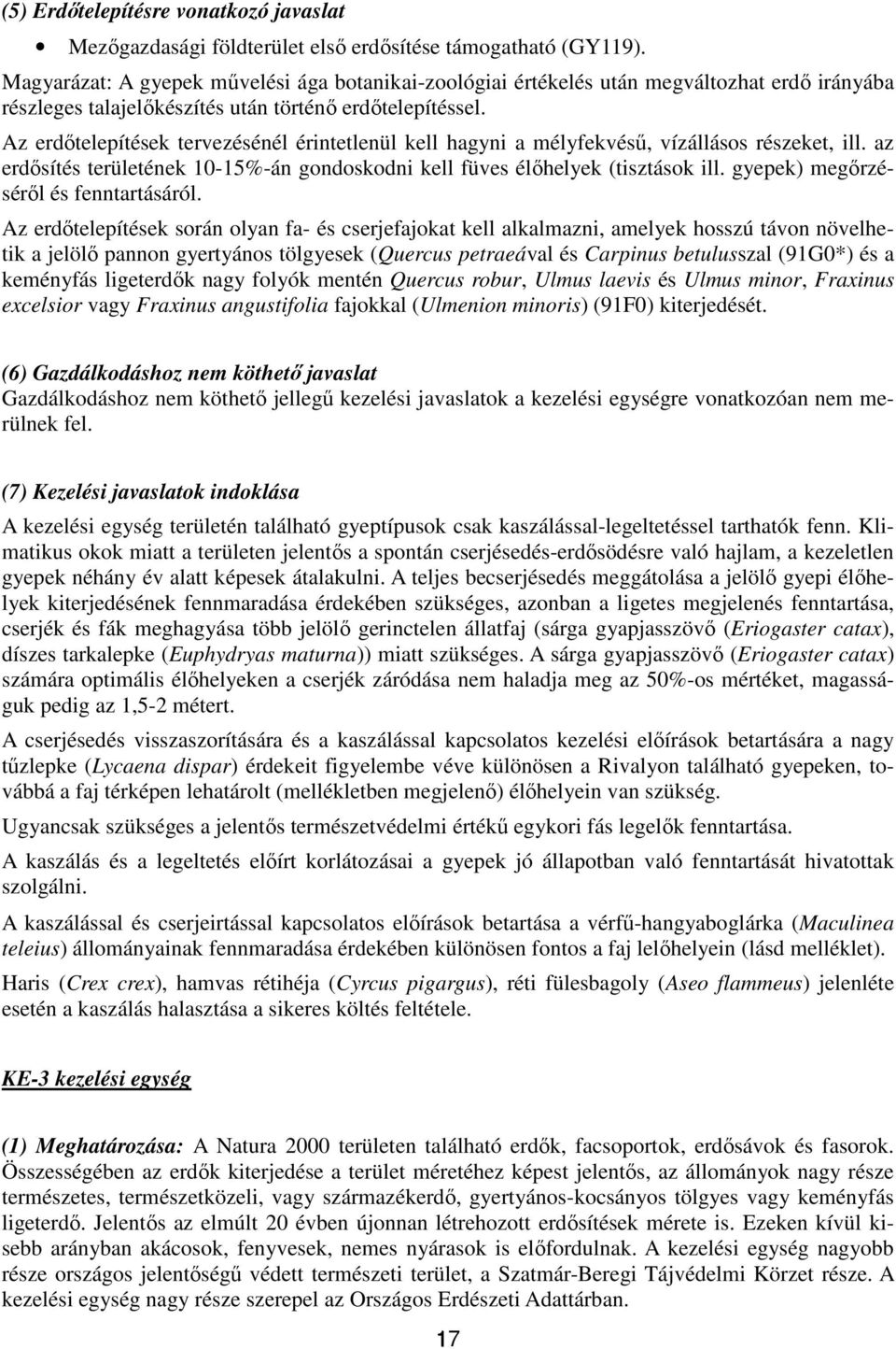 Az erdőtelepítések tervezésénél érintetlenül kell hagyni a mélyfekvésű, vízállásos részeket, ill. az erdősítés területének 10-15%-án gondoskodni kell füves élőhelyek (tisztások ill.