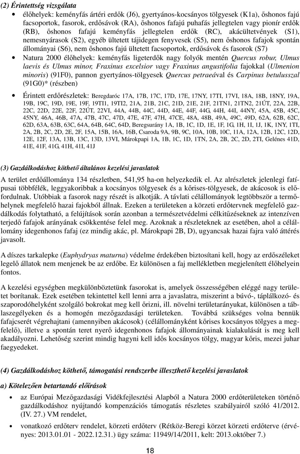 őshonos fajú ültetett facsoportok, erdősávok és fasorok (S7) Natura 2000 élőhelyek: keményfás ligeterdők nagy folyók mentén Quercus robur, Ulmus laevis és Ulmus minor, Fraxinus excelsior vagy