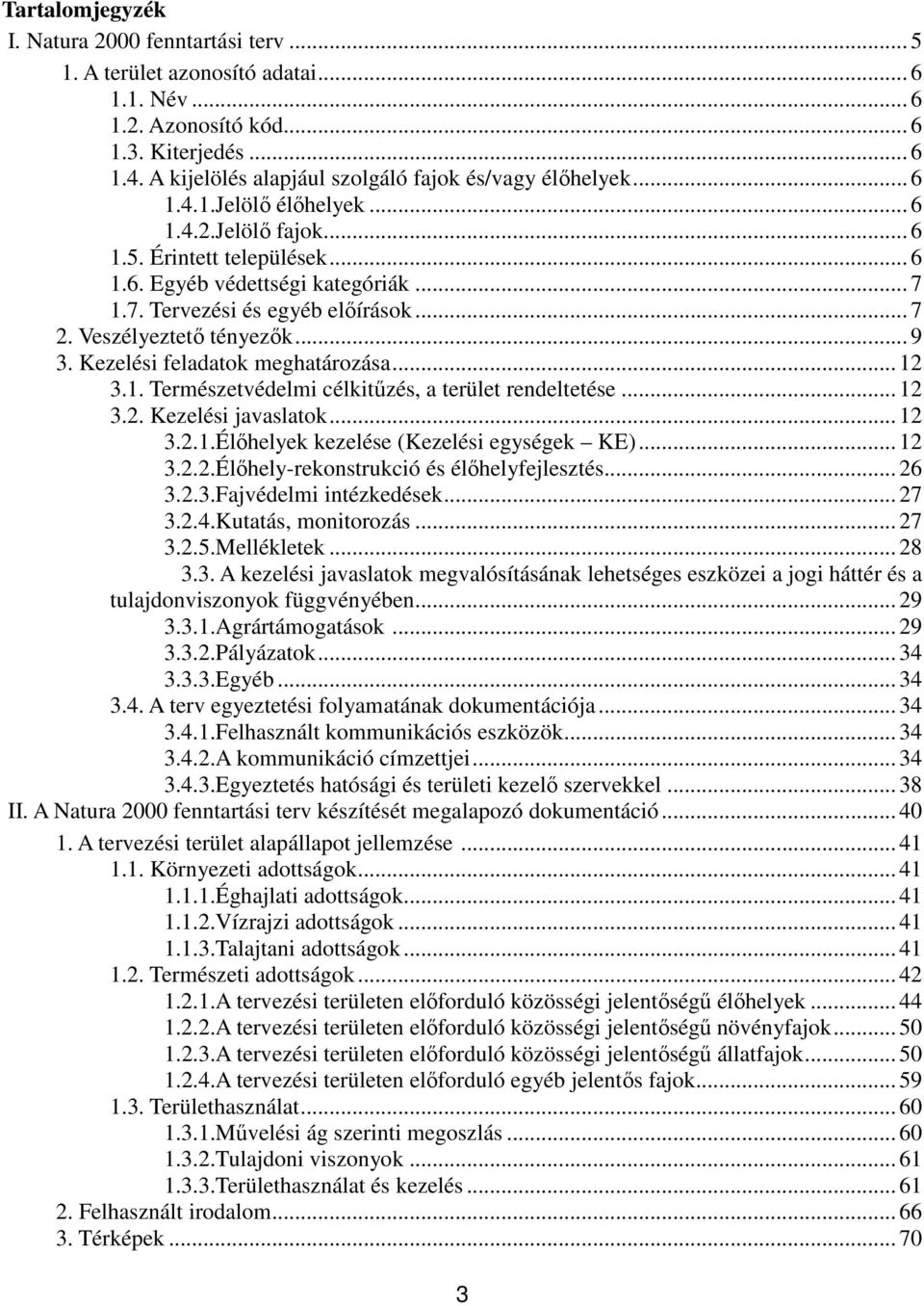 1.7. Tervezési és egyéb előírások... 7 2. Veszélyeztető tényezők... 9 3. Kezelési feladatok meghatározása... 12 3.1. Természetvédelmi célkitűzés, a terület rendeltetése... 12 3.2. Kezelési javaslatok.