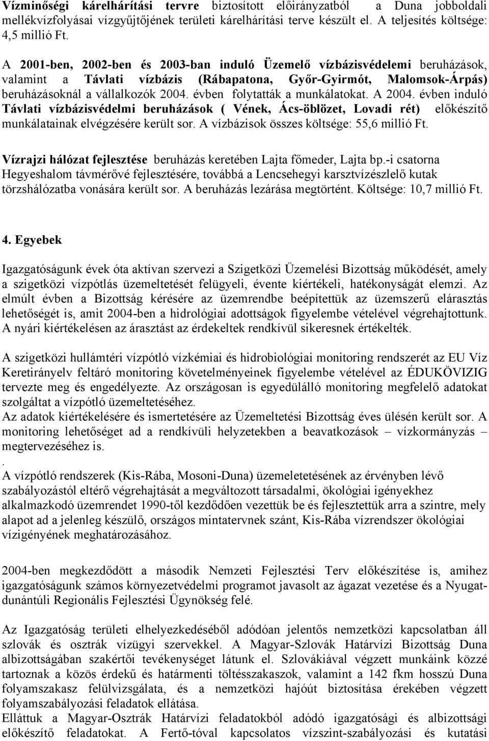 évben folytatták a munkálatokat. A 2004. évben induló Távlati vízbázisvédelmi beruházások ( Vének, Ács-öblözet, Lovadi rét) előkészítő munkálatainak elvégzésére került sor.