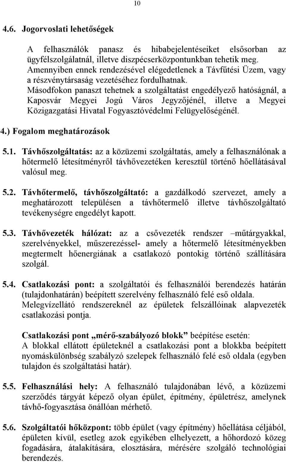 Másodfokon panaszt tehetnek a szolgáltatást engedélyező hatóságnál, a Kaposvár Megyei Jogú Város Jegyzőjénél, illetve a Megyei Közigazgatási Hivatal Fogyasztóvédelmi Felügyelőségénél. 4.