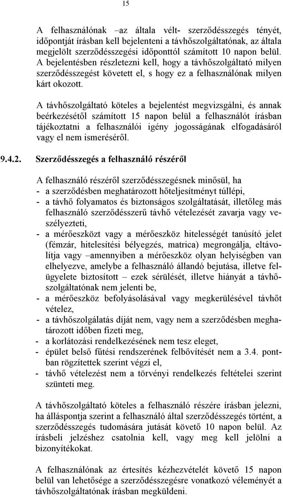 A távhőszolgáltató köteles a bejelentést megvizsgálni, és annak beérkezésétől számított 15 napon belül a felhasználót írásban tájékoztatni a felhasználói igény jogosságának elfogadásáról vagy el nem