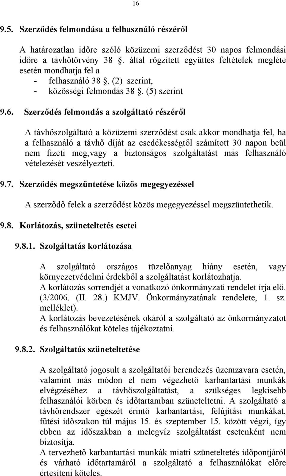 Szerződés felmondás a szolgáltató részéről A távhőszolgáltató a közüzemi szerződést csak akkor mondhatja fel, ha a felhasználó a távhő díját az esedékességtől számított 30 napon beül nem fizeti