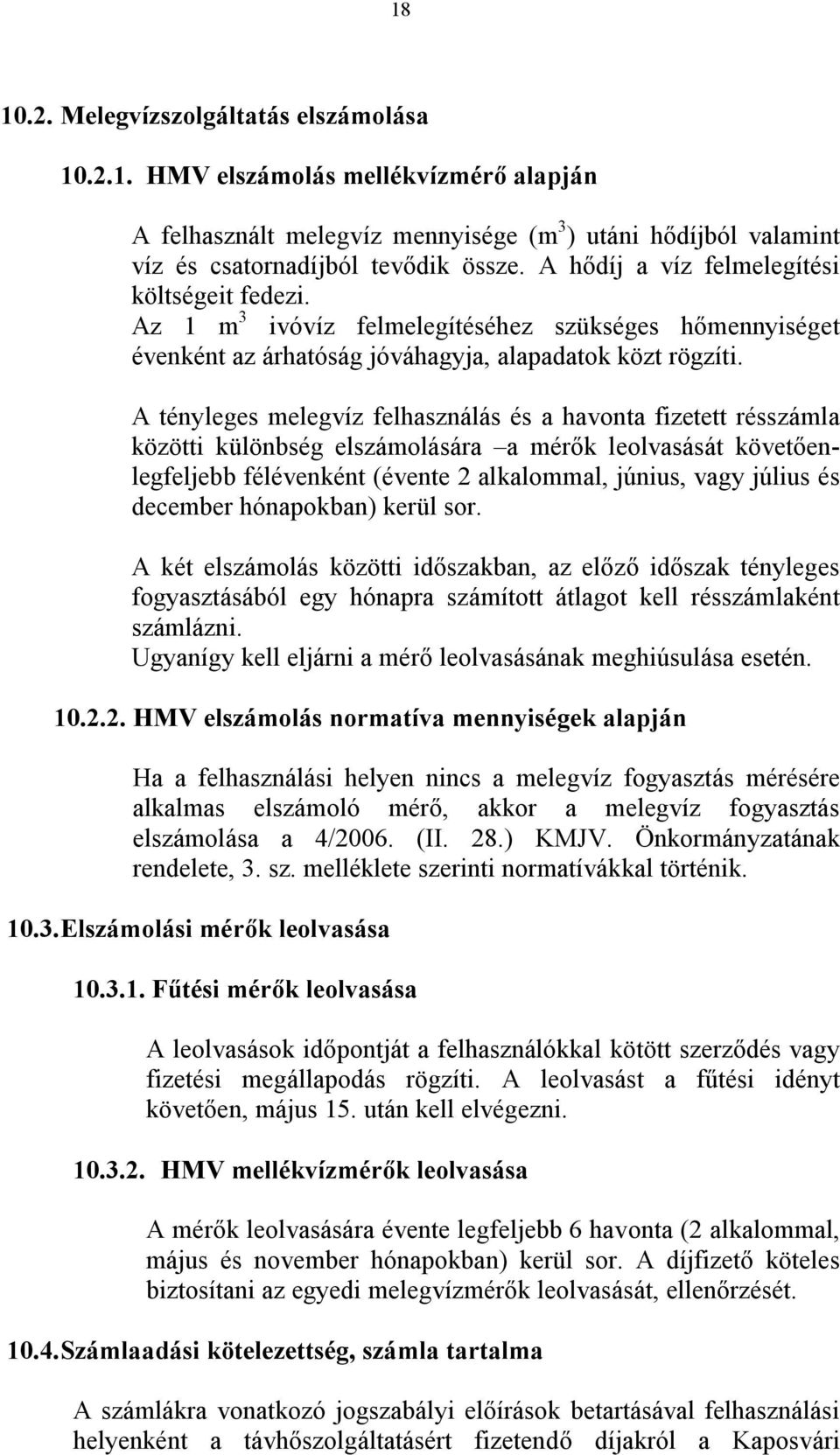 A tényleges melegvíz felhasználás és a havonta fizetett résszámla közötti különbség elszámolására a mérők leolvasását követőenlegfeljebb félévenként (évente 2 alkalommal, június, vagy július és