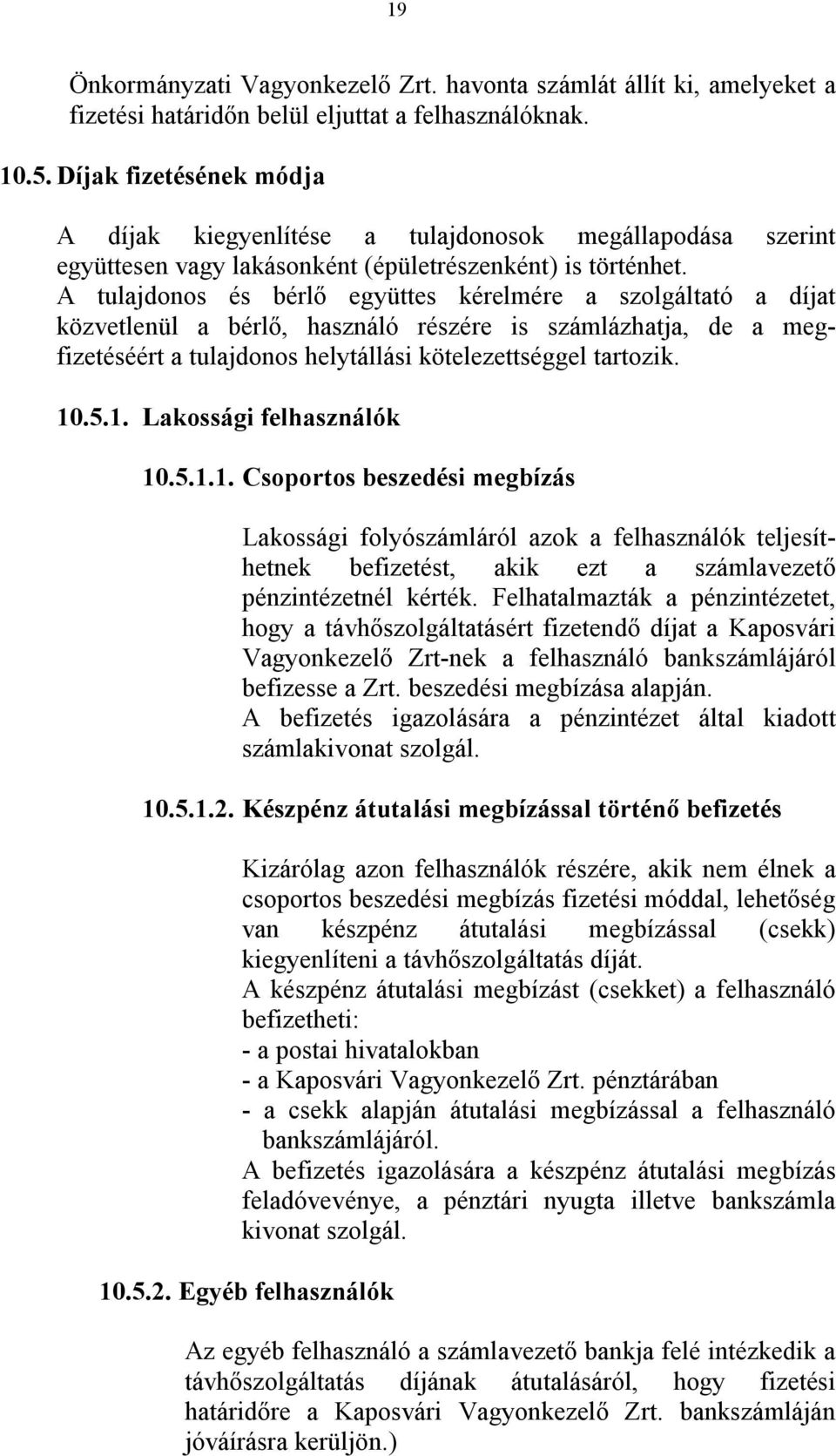 A tulajdonos és bérlő együttes kérelmére a szolgáltató a díjat közvetlenül a bérlő, használó részére is számlázhatja, de a megfizetéséért a tulajdonos helytállási kötelezettséggel tartozik. 10